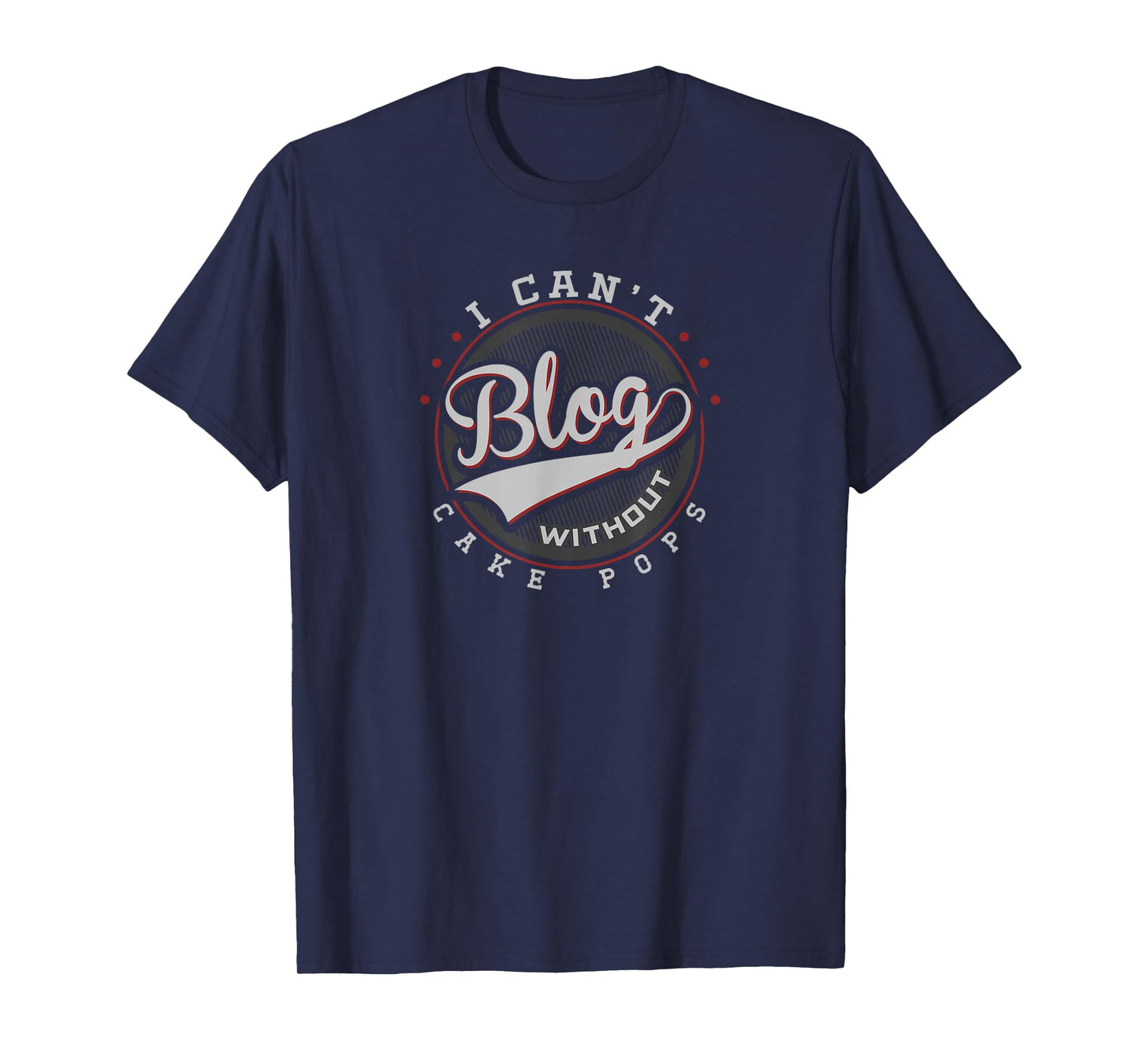 I Can’t Blog Without Cake Pops Funny Blogging Quotes T-Shirt