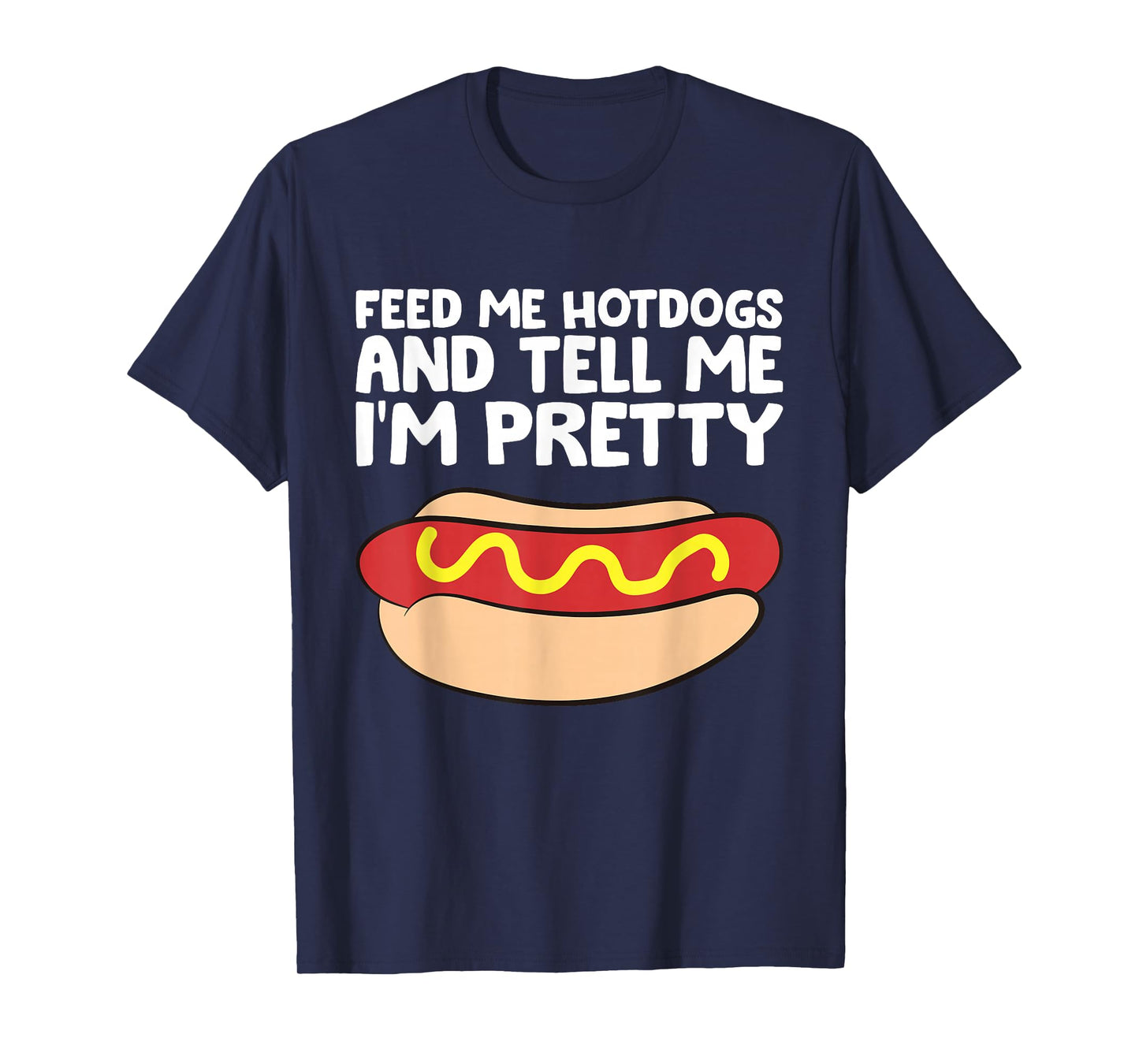 Feed Me Hotdogs and Tell Me I'm Pretty Funny Hot Dog T-Shirt