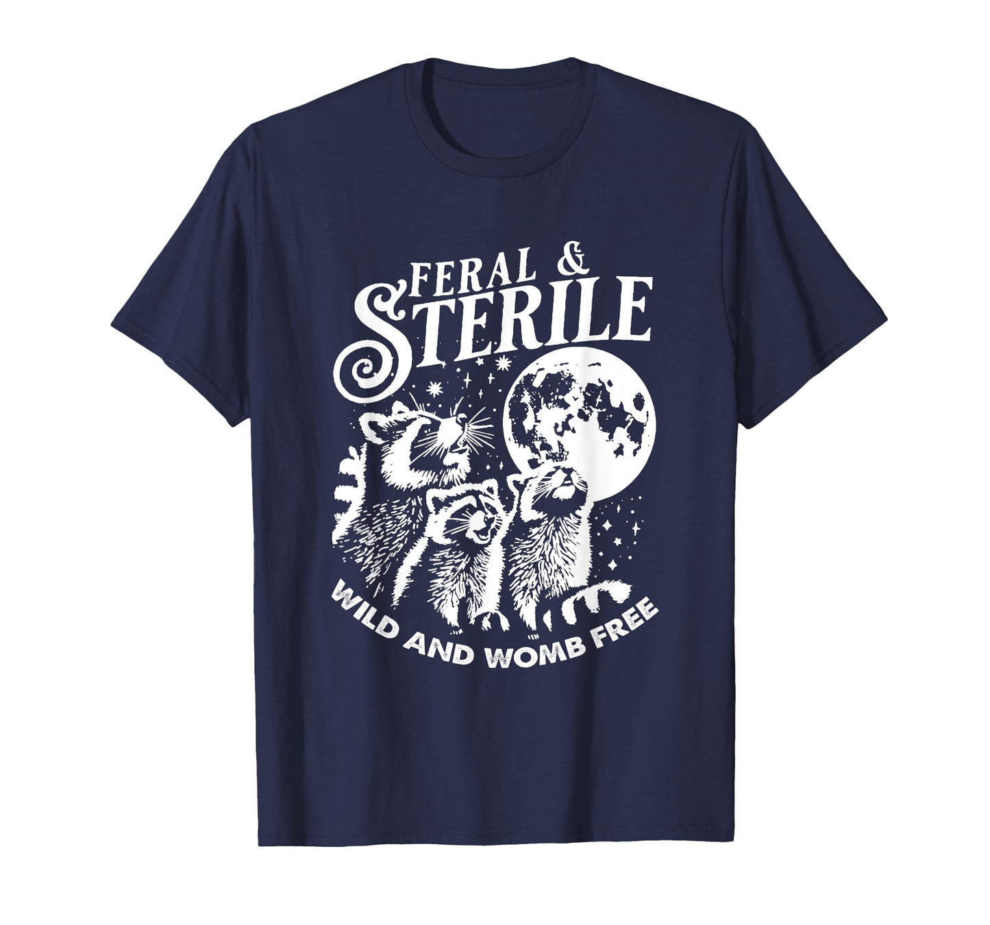 Feral And Sterile Living Wild And Womb Free Funny Raccoon T-Shirt