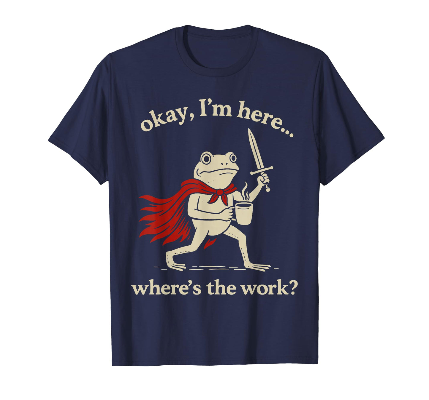 Ok I'm Here Where is The Work Office Coworkers Funny Frog T-Shirt