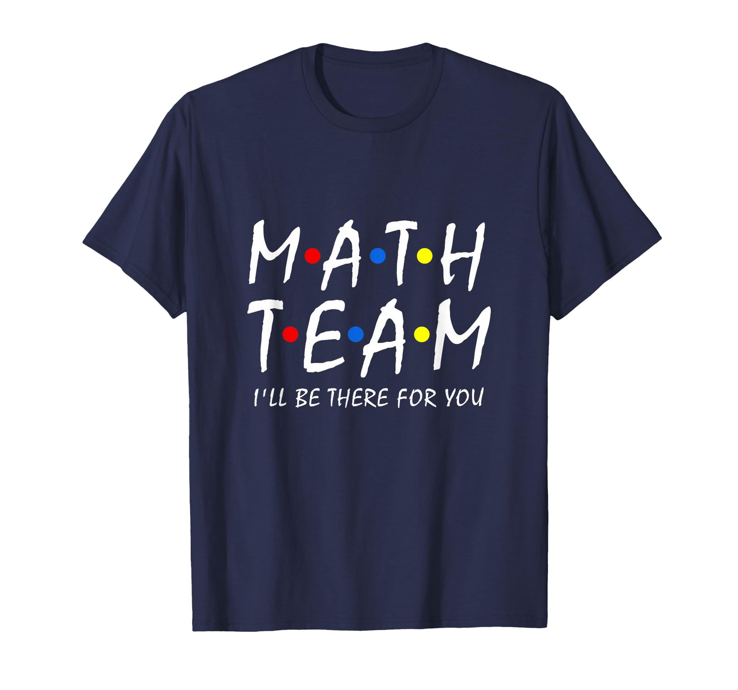 Math Team i'll be there for you Math Teacher Math squad T-Shirt