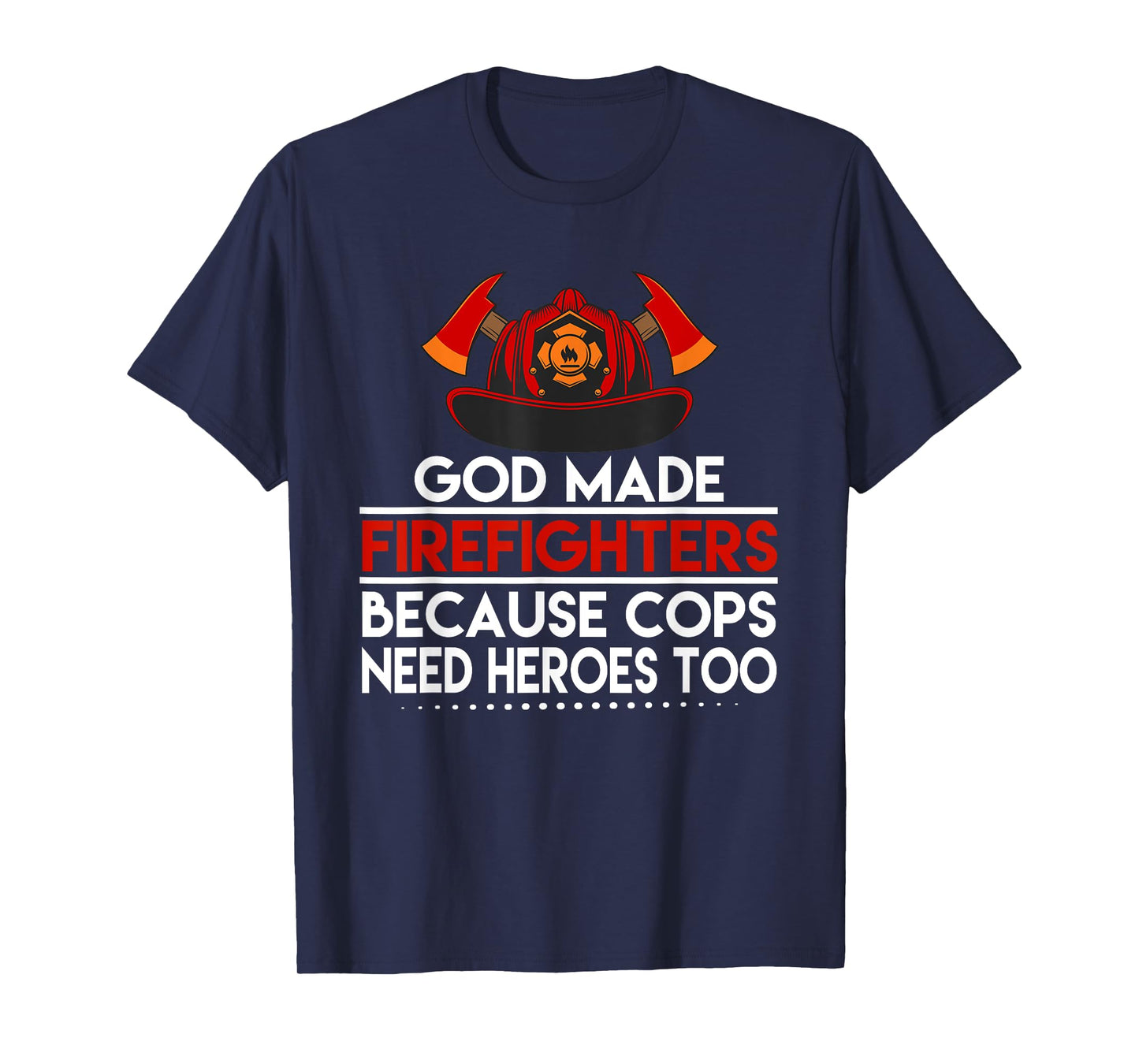 God Made Firefighters Because Cops Need Heroes Too Apparel T-Shirt