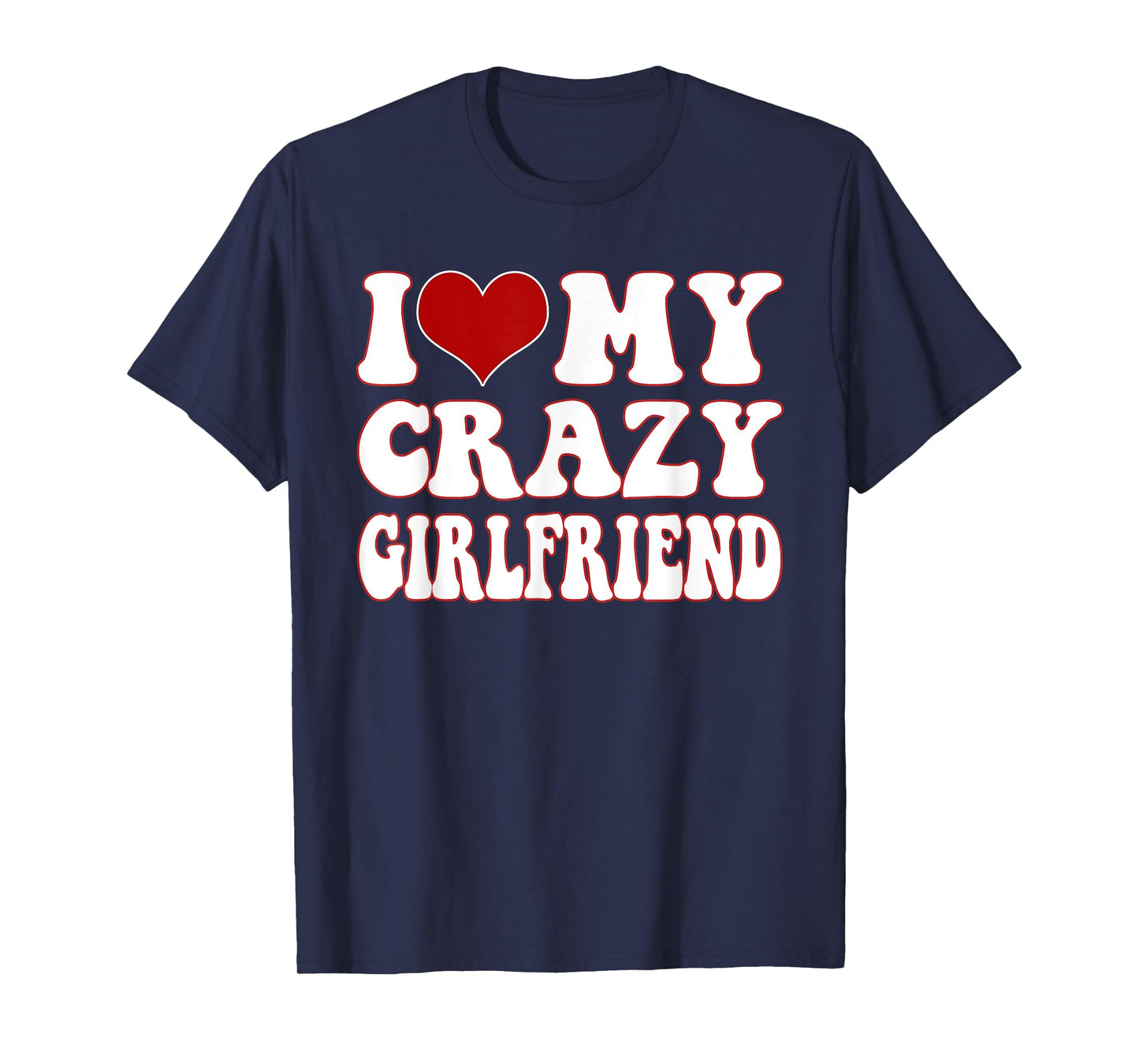 I Love My Hot Girlfriend I Heart My Crazy Girlfriend GF T-Shirt
