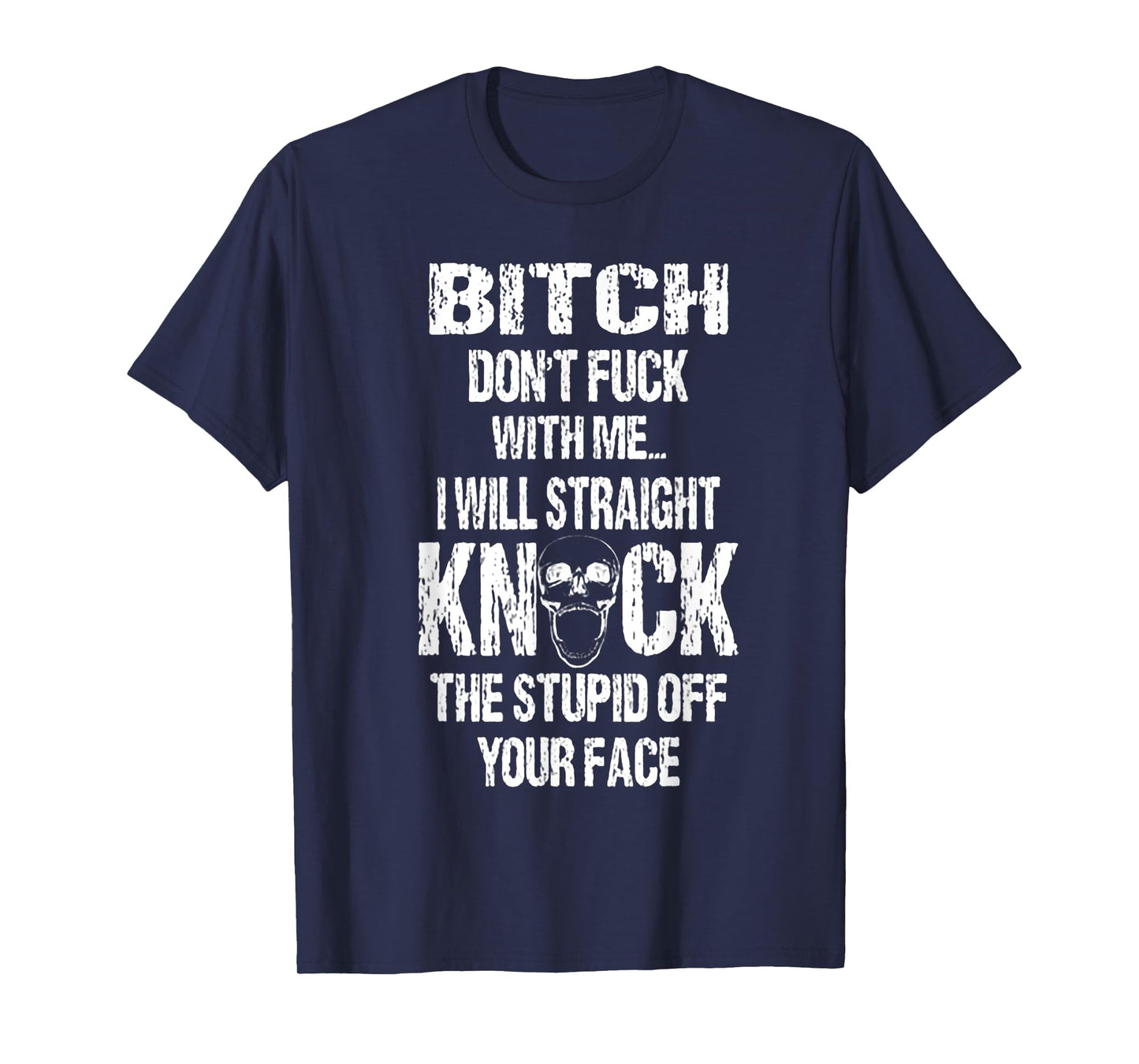 Bitch Don't Fuck With Me I Will Straight Knock The Stupid T-Shirt