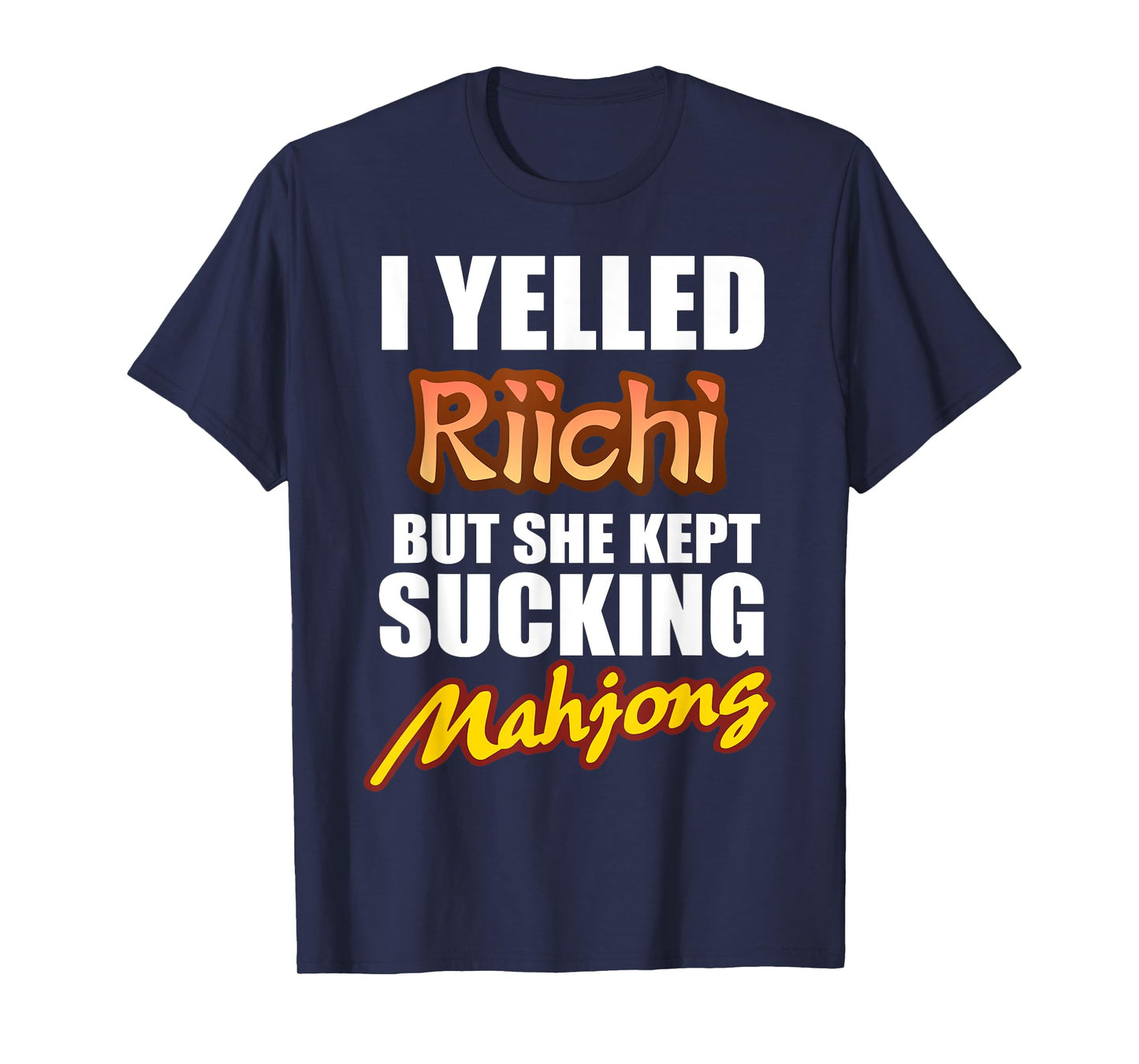 I Yelled Riichi But She Kept Sucking Mahjong T-Shirt