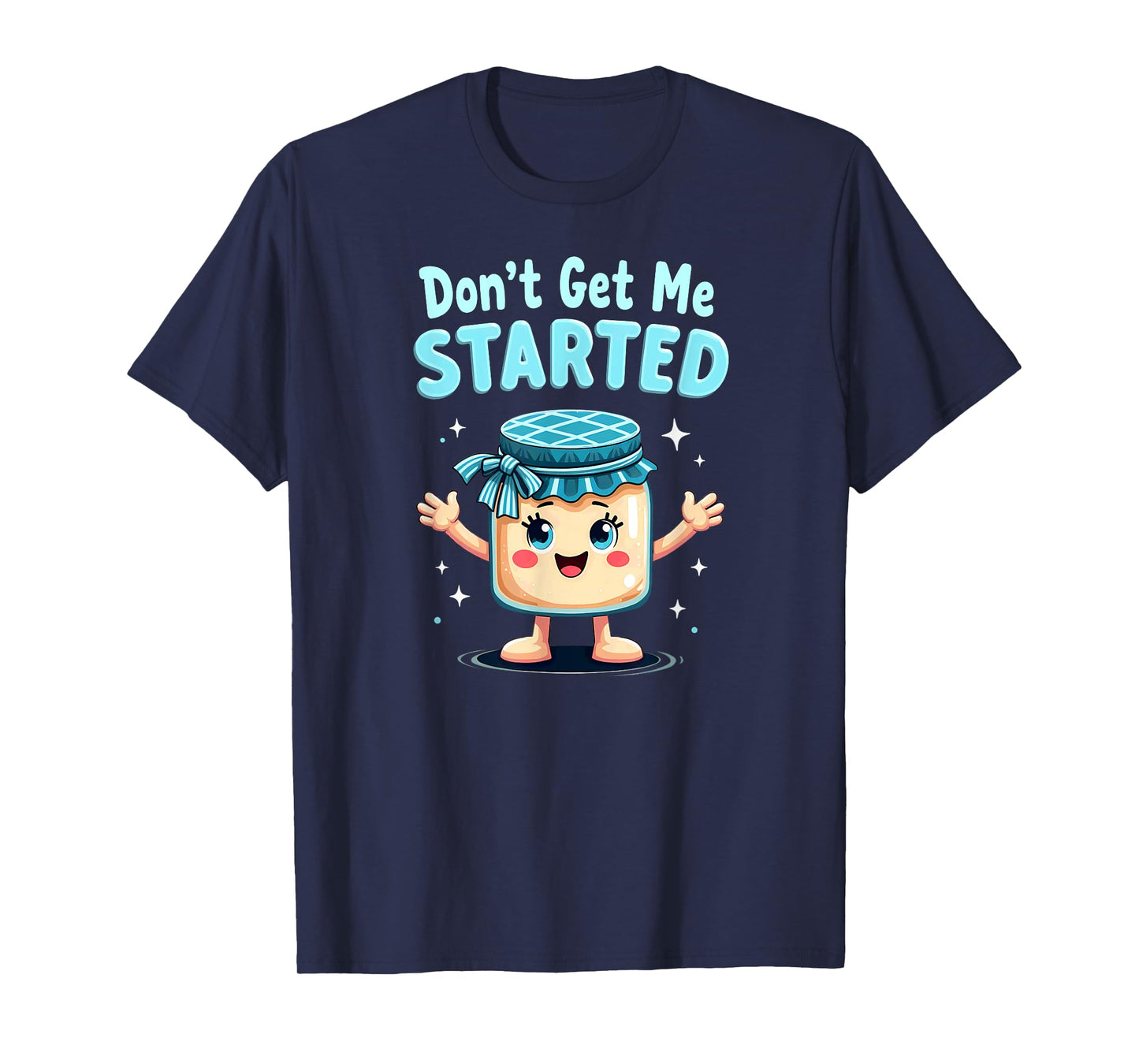 Sourdough Bread Baking Don't Get Me Started T-Shirt