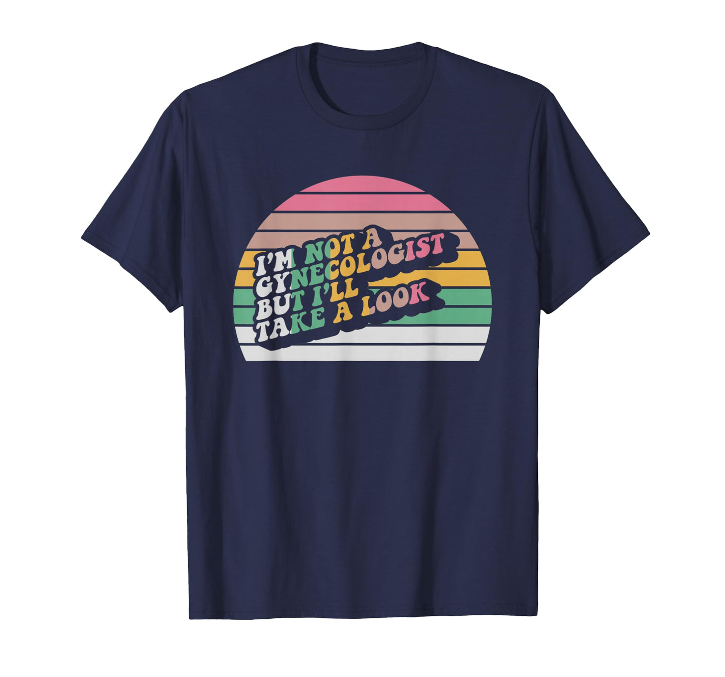 I'm Not A Gynecologist But I'll Take A Look T-Shirt