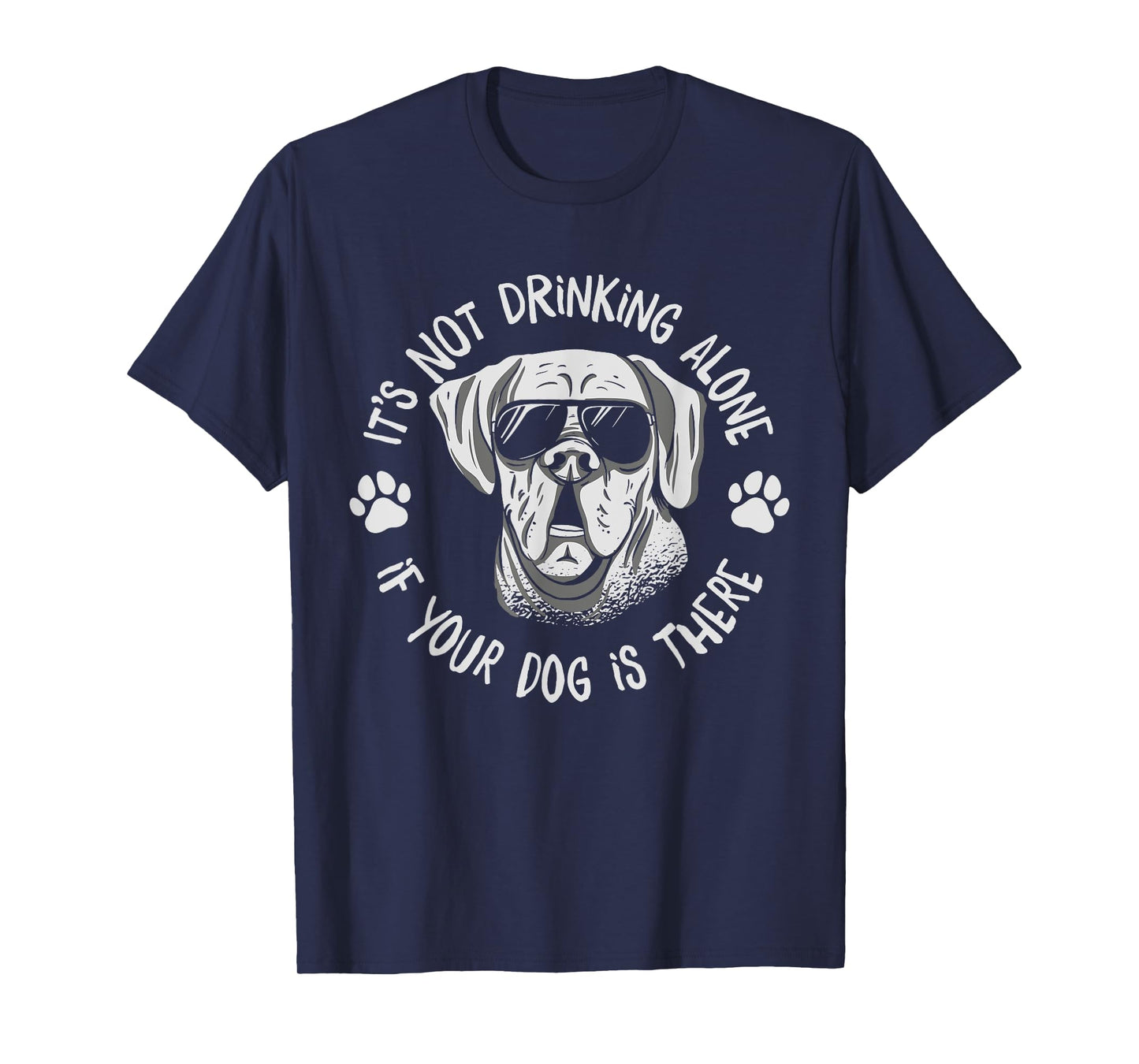 Its Not Drinking Alone If Your Dog Is Home Beer Wine Drinker Men Women T-Shirt