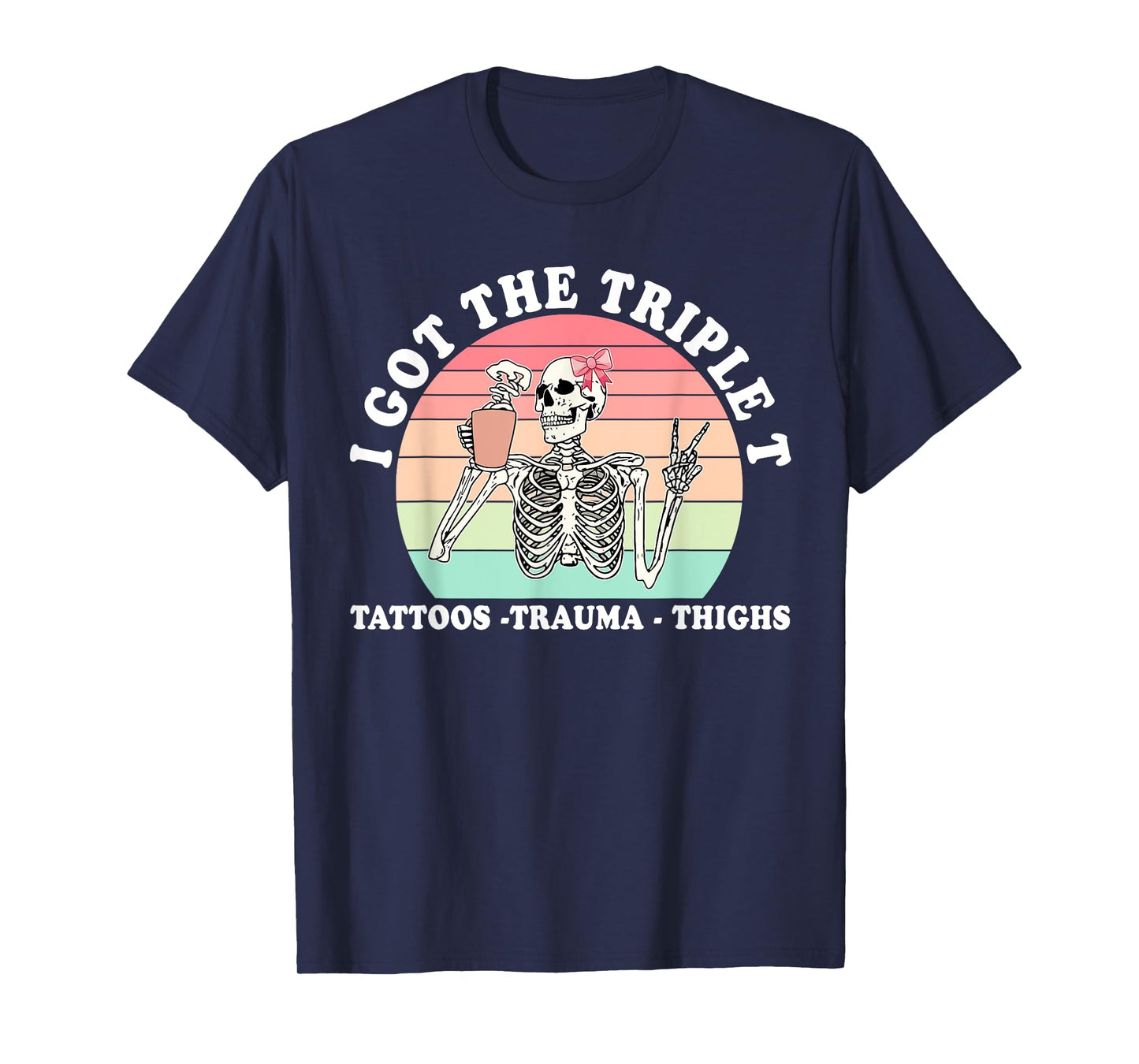 I Got The Triple T Tattoos Trauma Thighs Funny Skeleton T-Shirt
