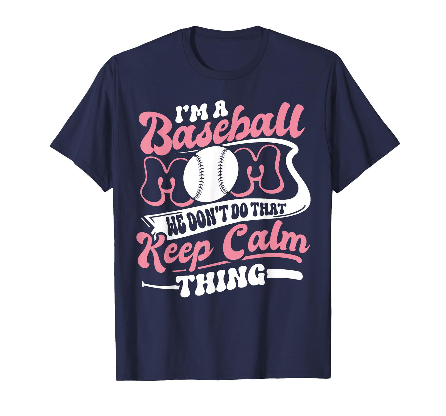 I'm a Baseball Mom We Don't Do That Keep Calm Thing Funny T-Shirt