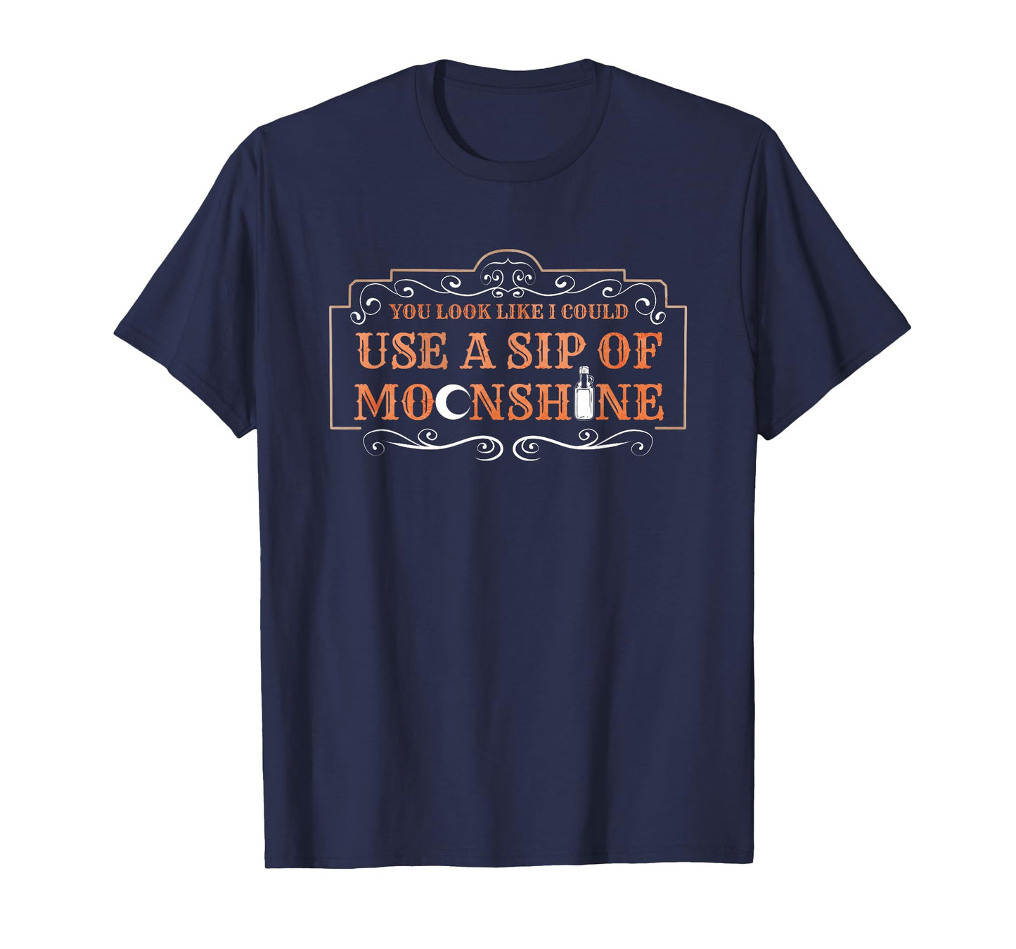 You Look Like I Could Use A Sip Of Moonshine T-Shirt