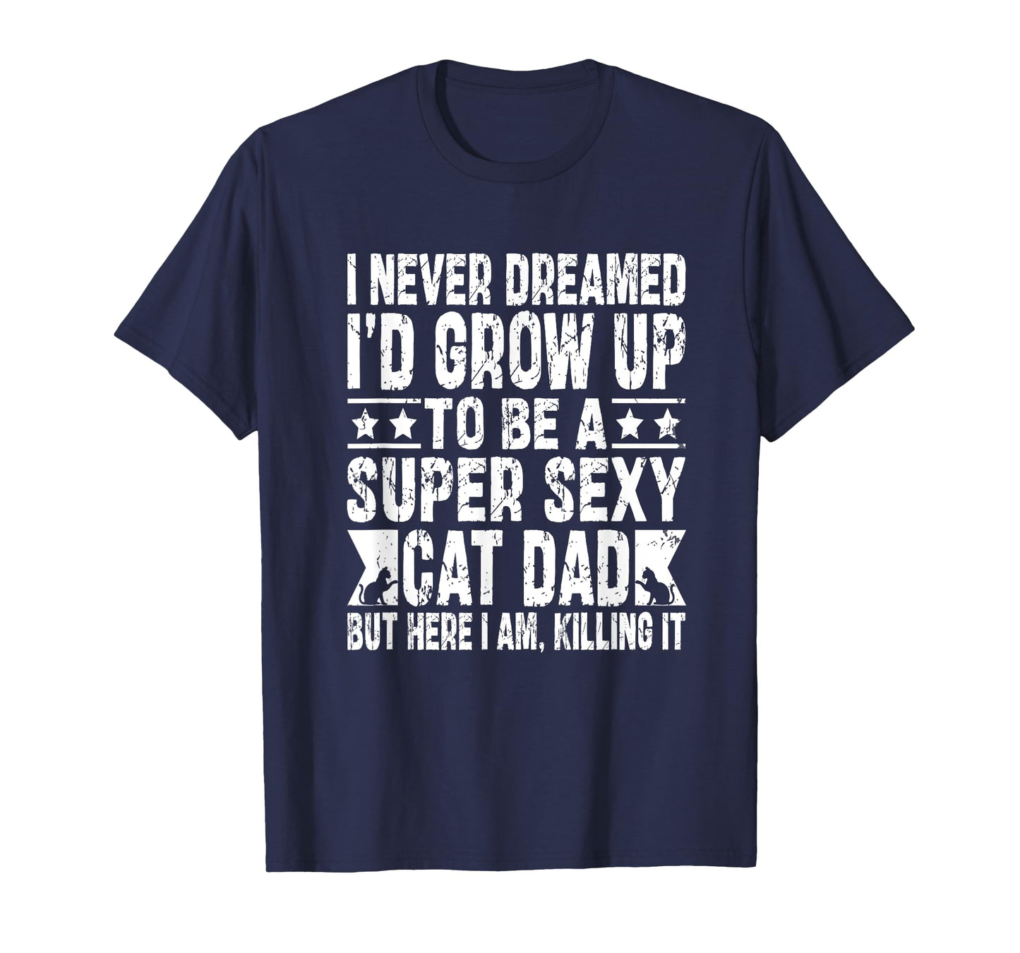 Never Dreamed Sexy Cat Dad Funny Fathers Day Fur Daddy Papa T-Shirt