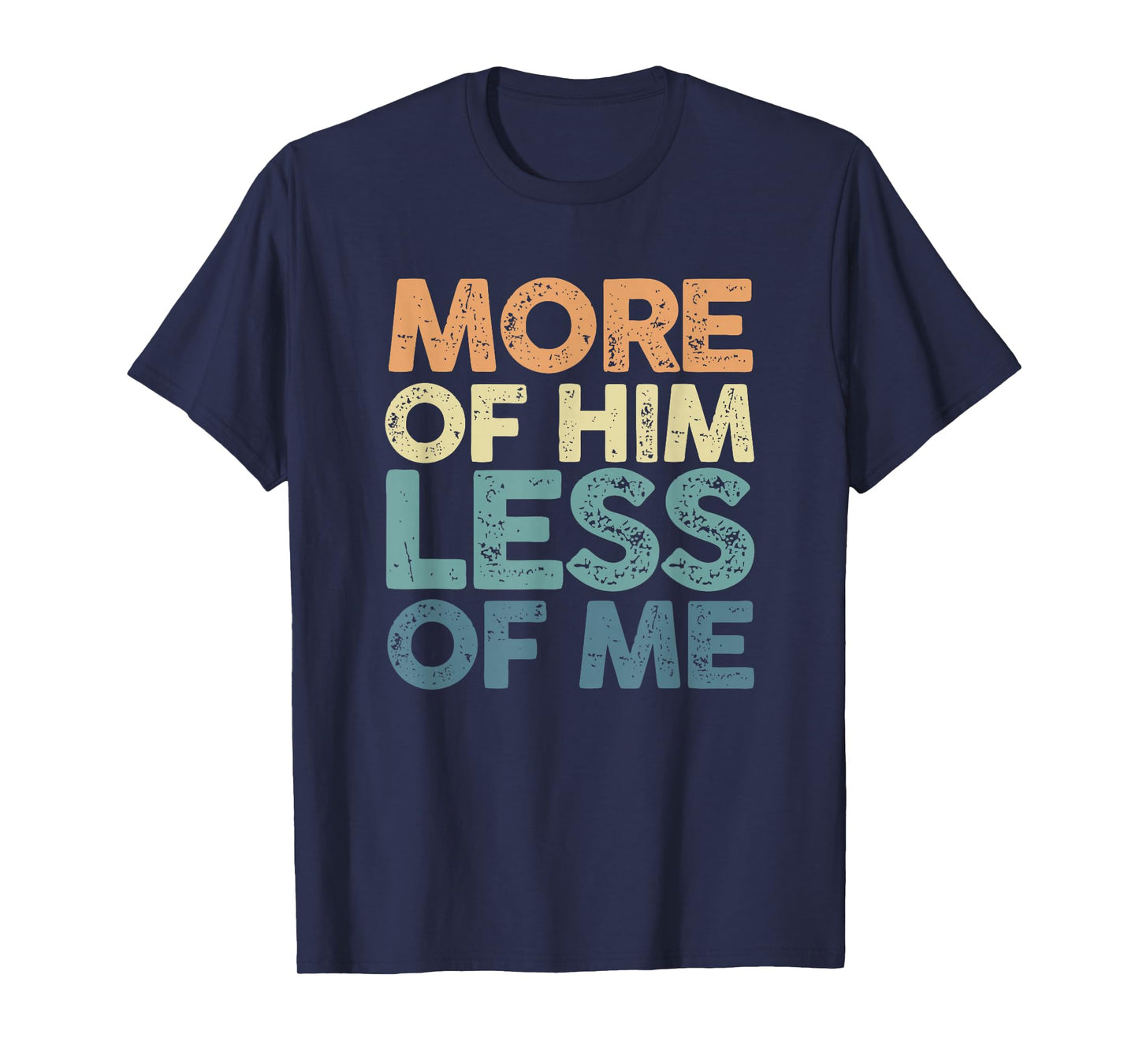 More Of Him Less Of Me | Jesus Christ God | Religion T-Shirt