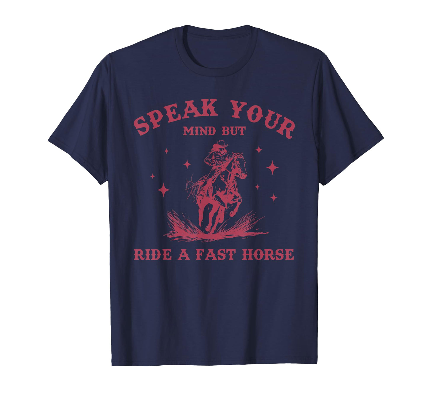 Speak Your Mind But Ride A Fast Horse Cowboy Lovers T-Shirt