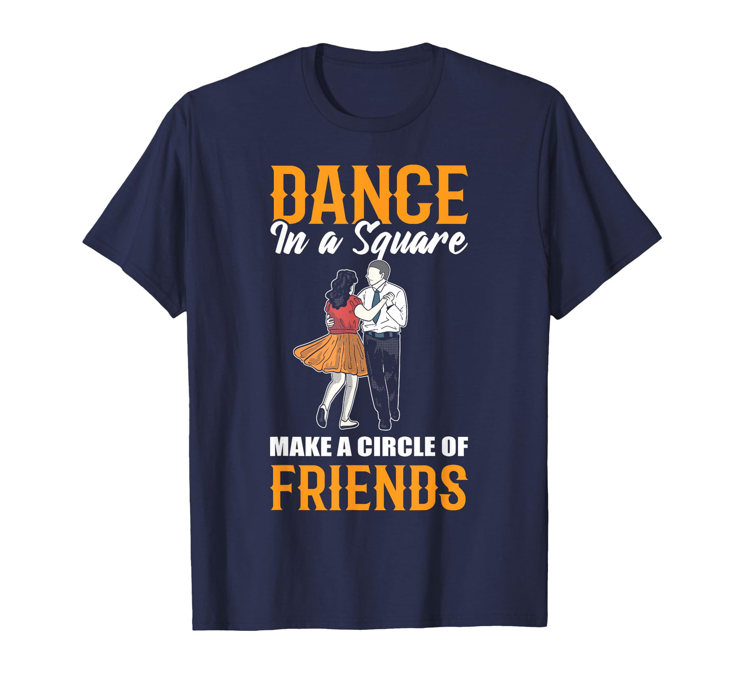 Dance In A Square Make A Circle Of Friends - Square Dance T-Shirt