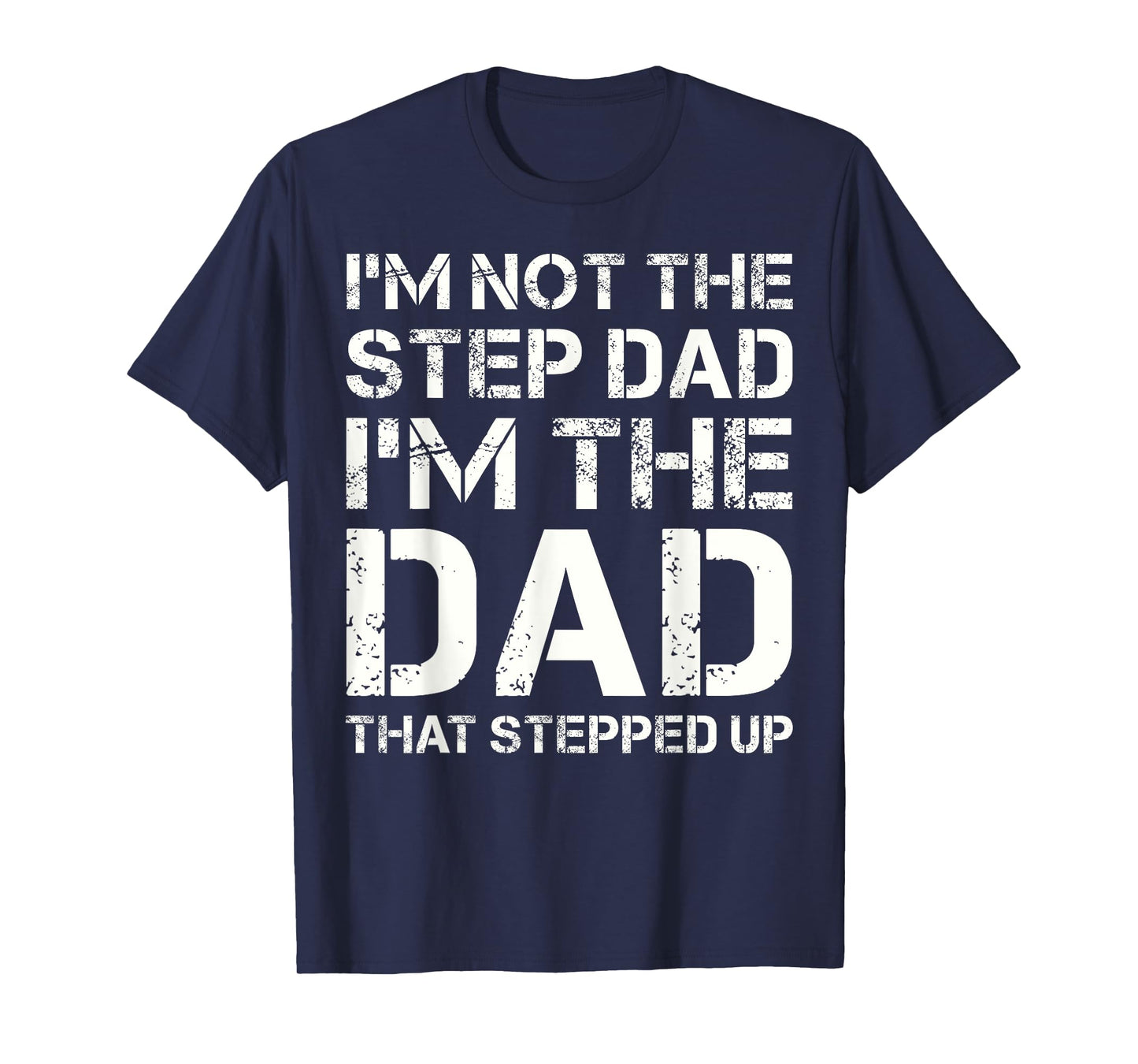 I'm Not The Step Dad I'm The Dad That Stepped Up Fathers Day T-Shirt