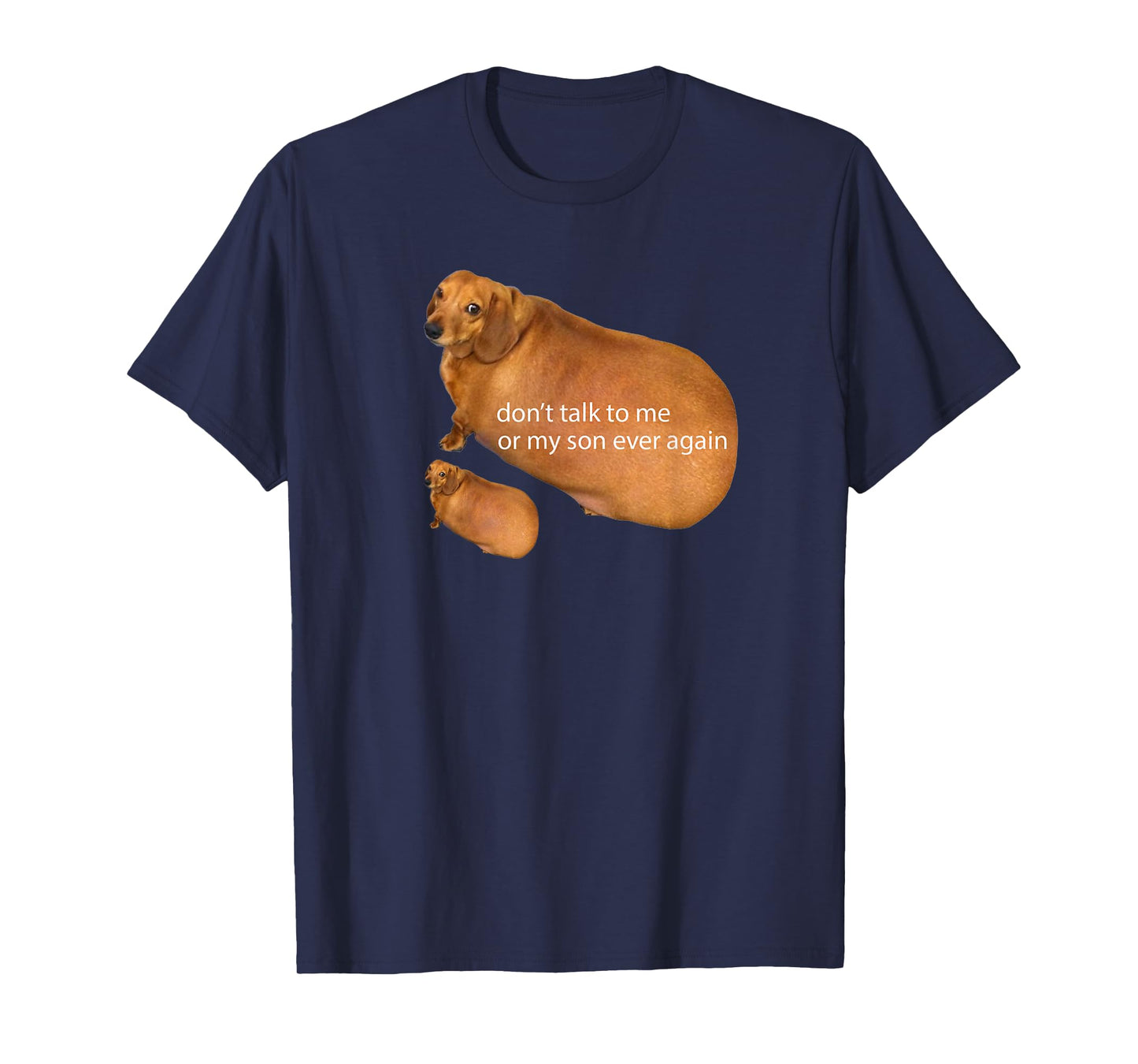 Don't Talk To Me Or My Son Ever Again Funny Dachshund Meme T-Shirt