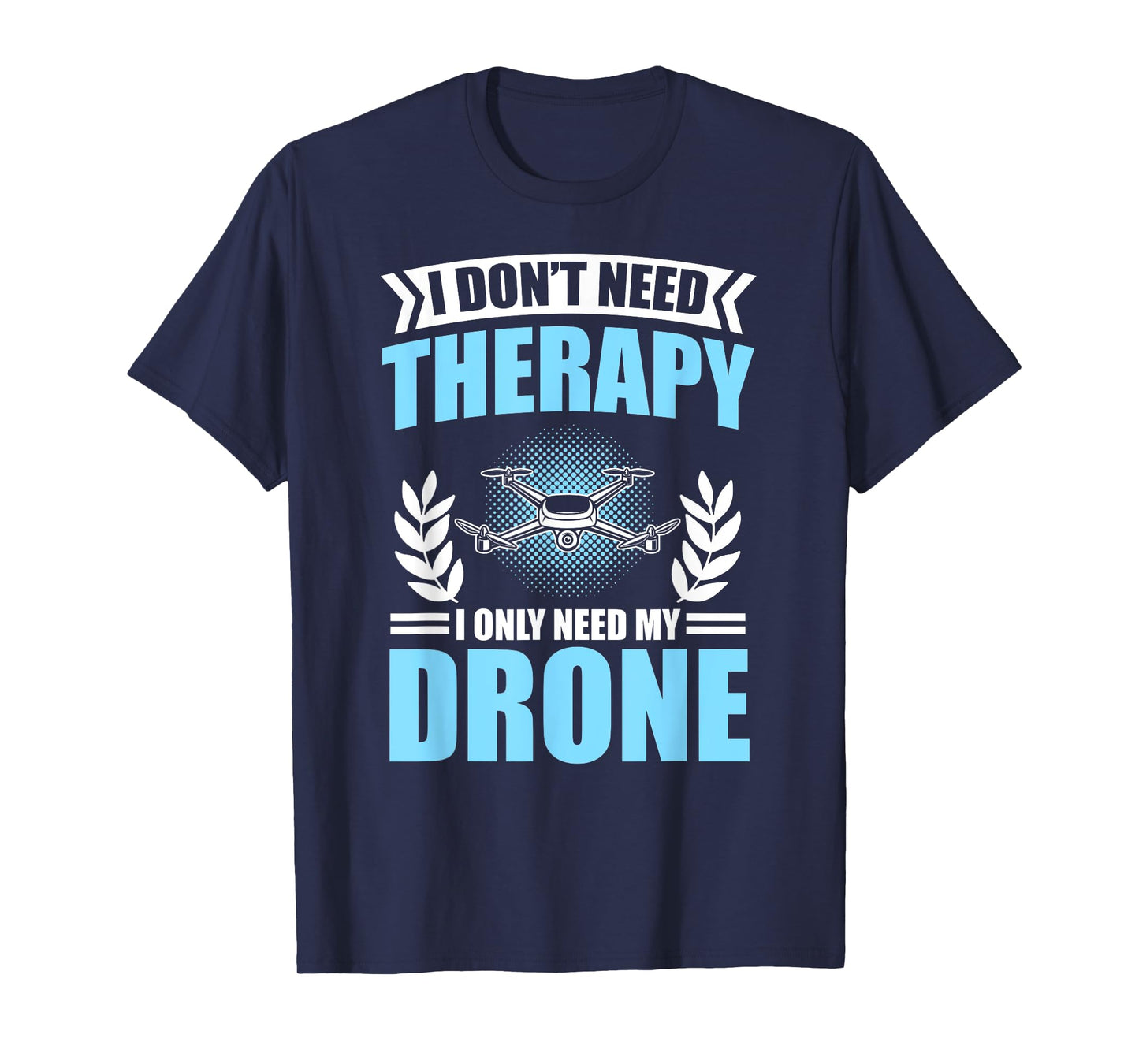 I Don’t Need Therapy I Only Need My Drone T-Shirt