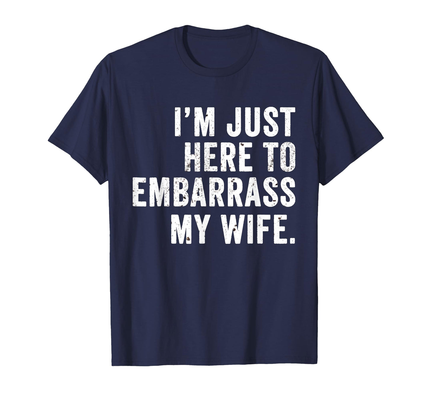 Funny Husband Tee I'm Just Here To Embarrass My Wife T-Shirt