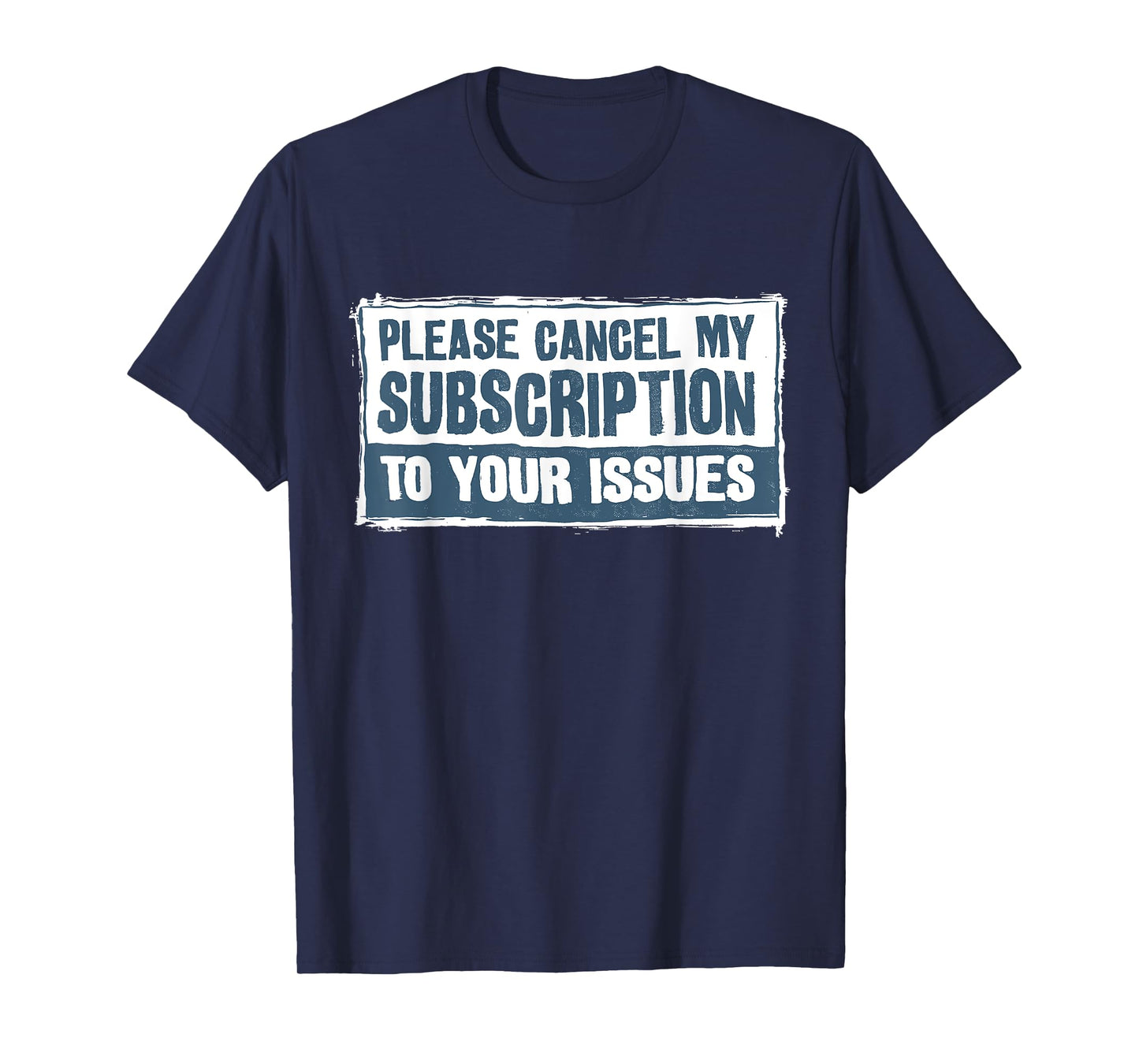 Please Cancel My Subscription To Your Issues Funny Quote T-Shirt