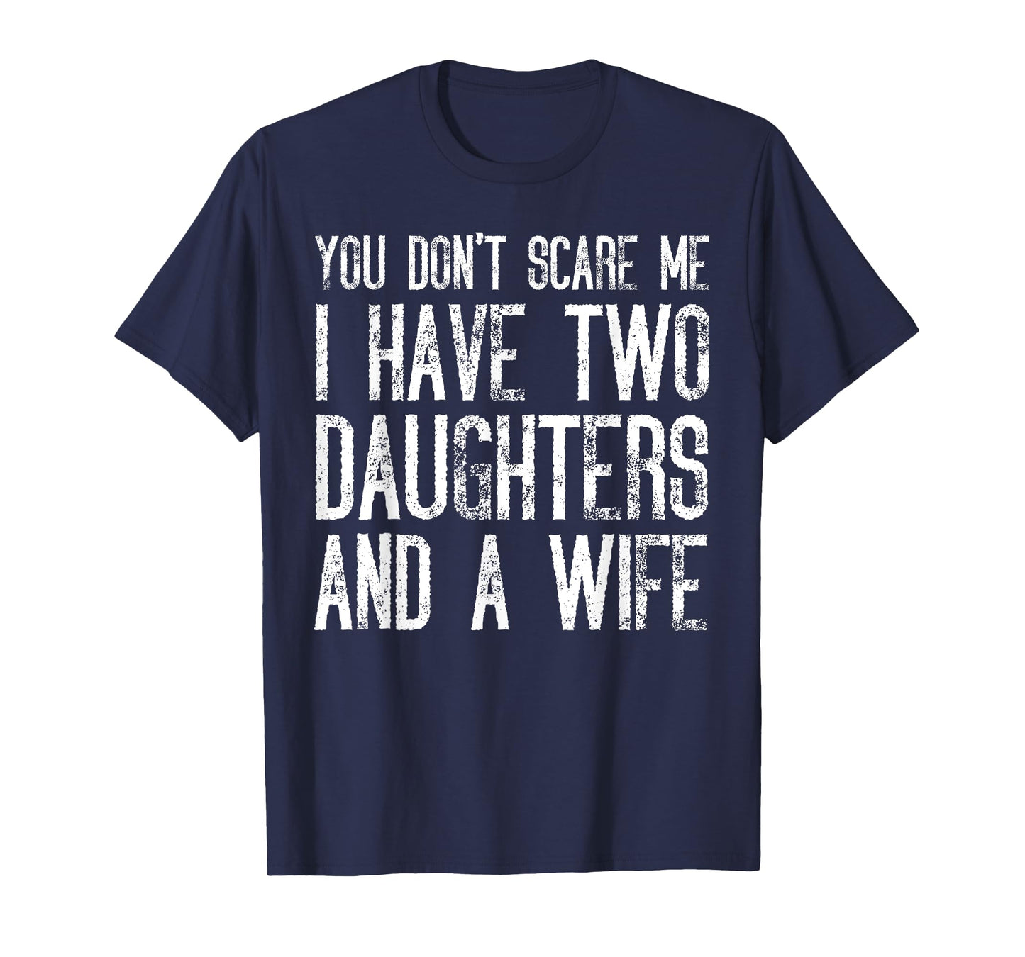 You Don't Scare Me I Have Two Daughters And A Wife Funny T-Shirt