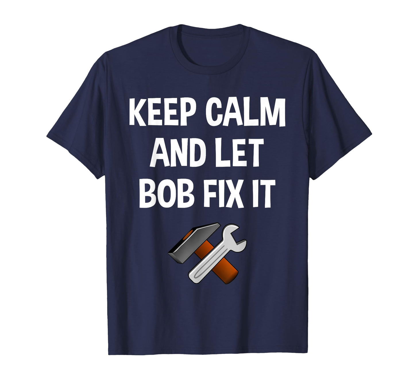 Keep Calm And Let Bob Fix It Funny Personalized Name Gift T-Shirt