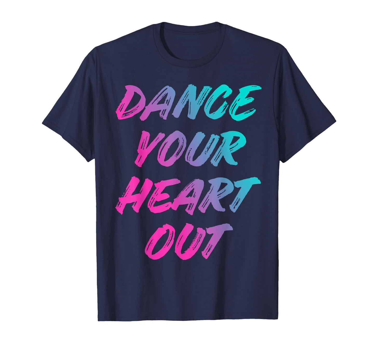Dance Your Heart Out Funny Dancer Dancing Gifts Men Women T-Shirt