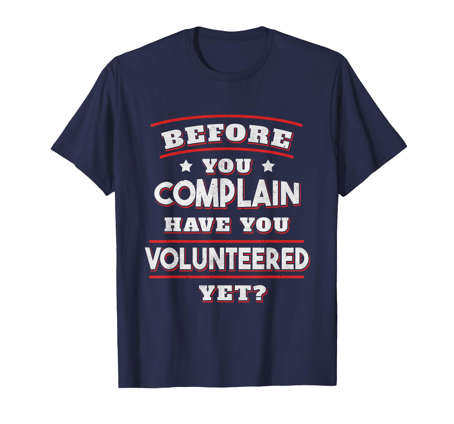 Before you complain Have you Volunteered yet? - Funny T-Shirt