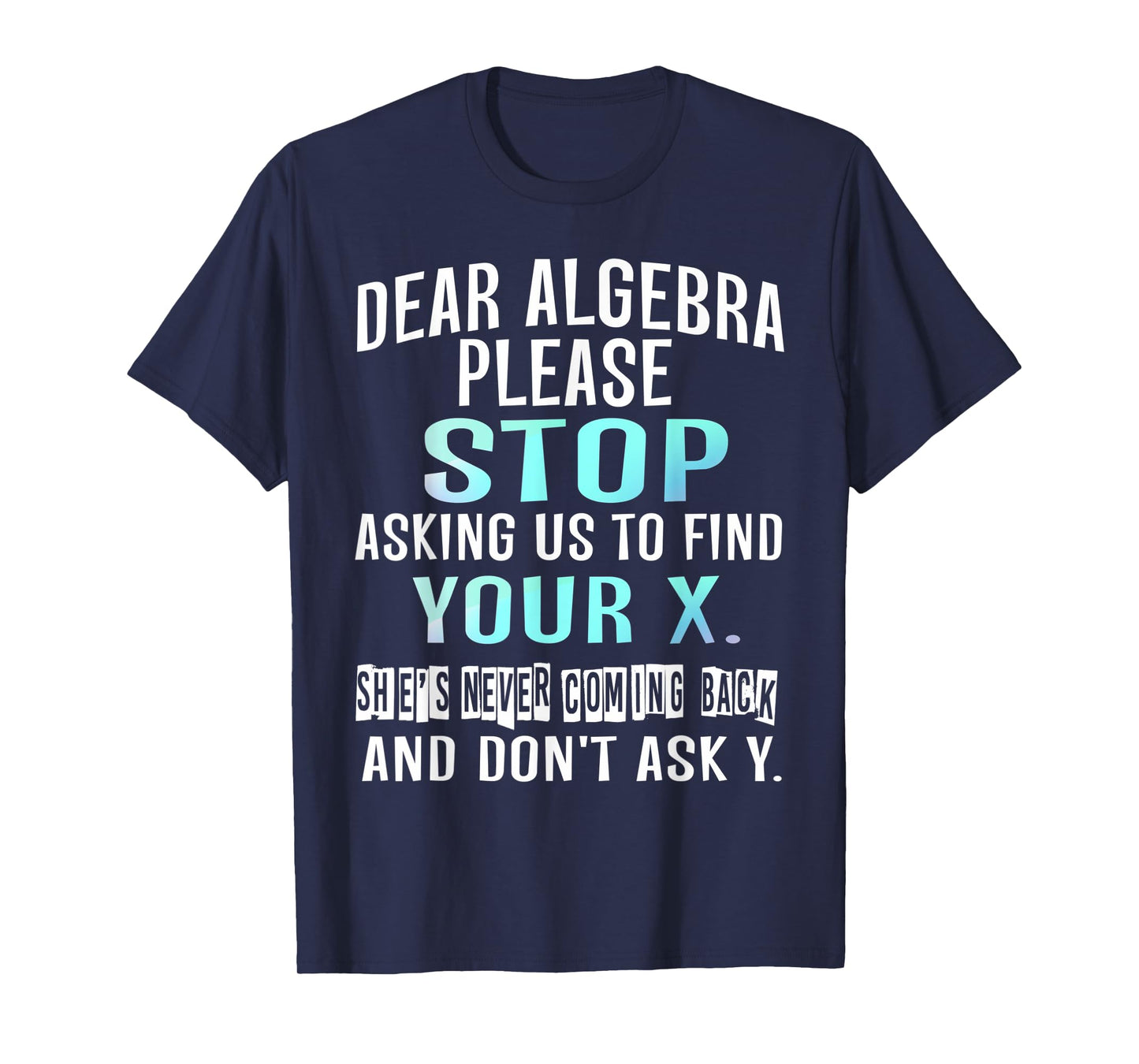 Dear Algebra Please Stop Asking Us to Find Your X T-shirt