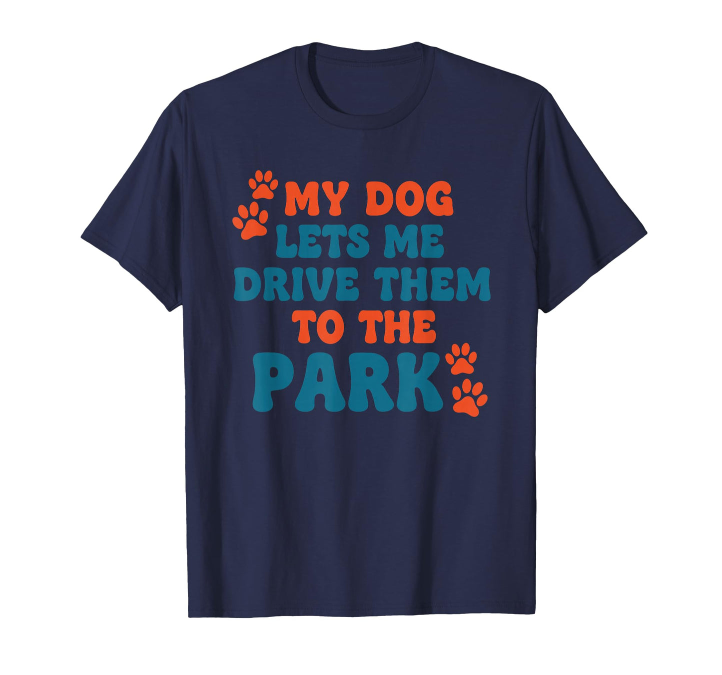 My Dog Lets Me Drive Them to The Park Funny Dog Humor T-Shirt