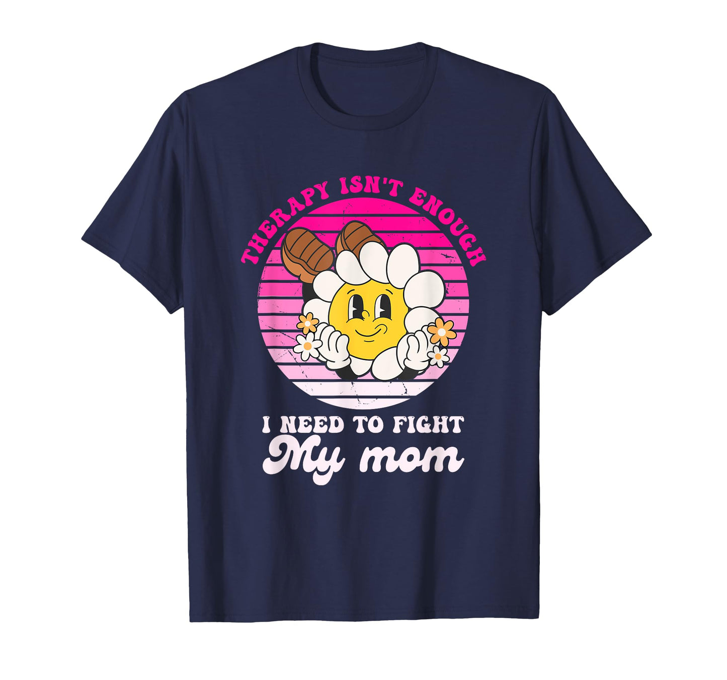 Therapy Isnt Enough I Need to Fight My Mom Groovy T-Shirt