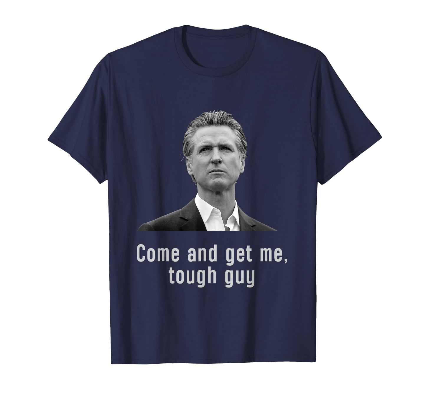 Come and get Me Tough Guy Gavin Newsom T-Shirt