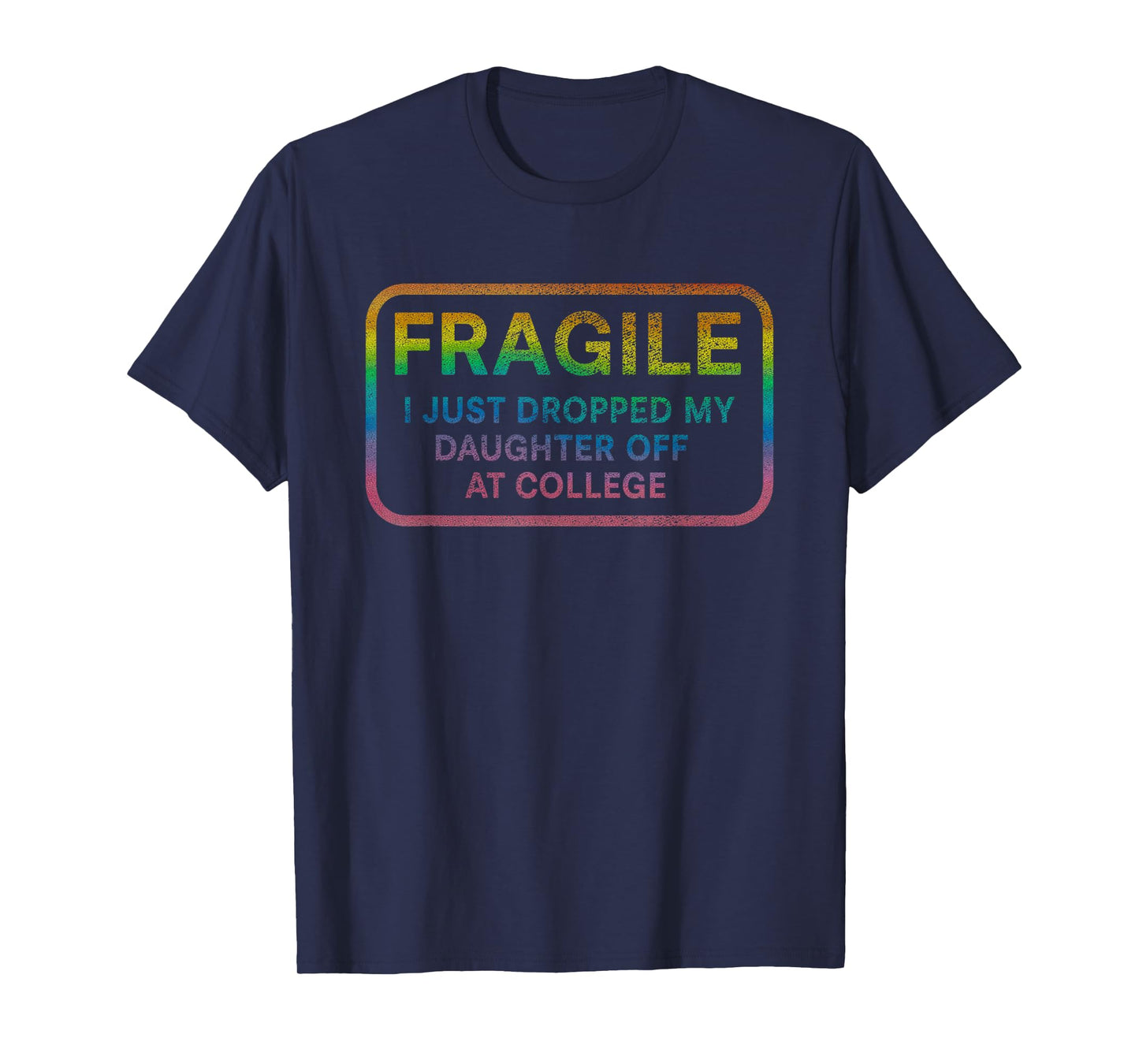 Fragile I Just Dropped My Daughter Off at College for Parent T-Shirt
