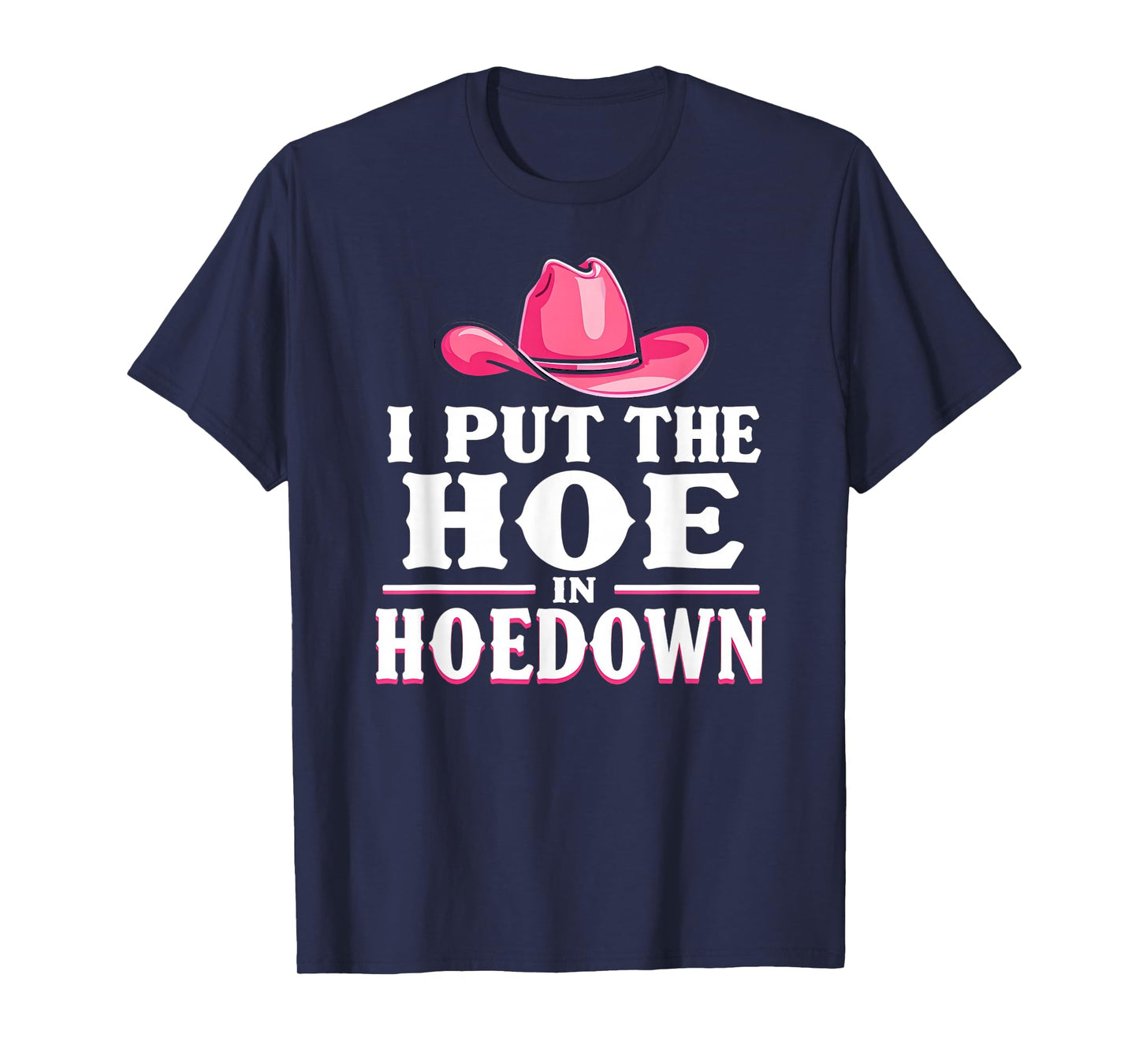 I Put the Hoe in Hoedown, Funny Country Western T-Shirt