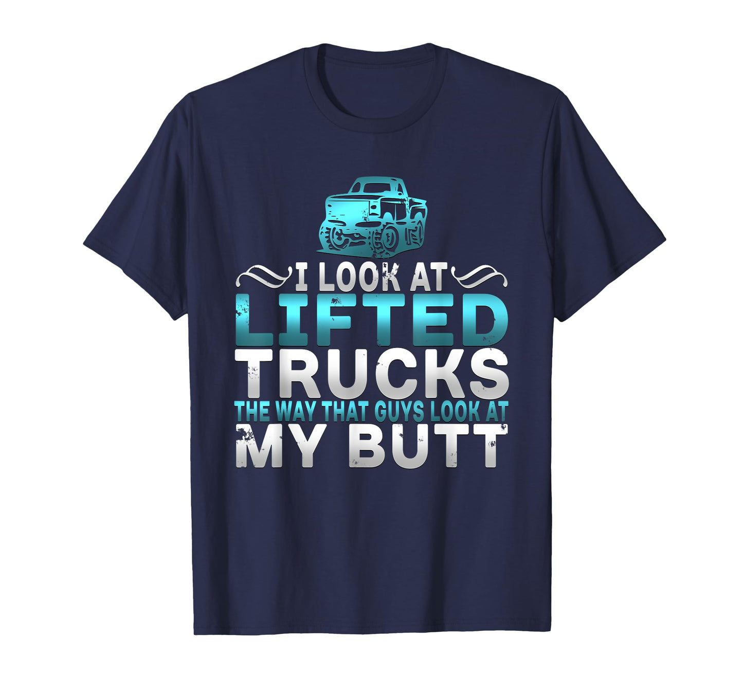 I Look At Lifted Trucks Like Guys Look At My Butt T-Shirt T-Shirt