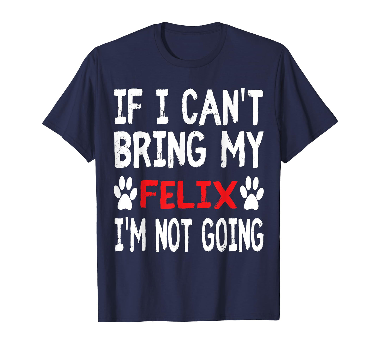 If I Can't Bring My Cat FELIX I'm Not Going Cute Kitty Shirt Men Women Kids T-Shirt