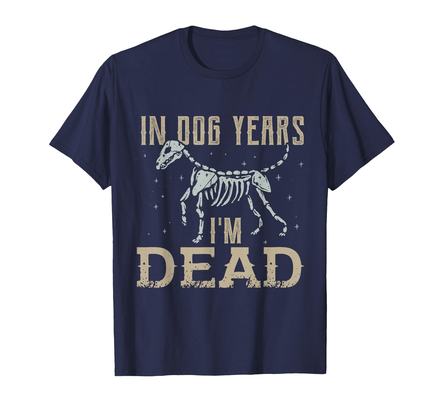 In Dog Years I'm Dead Shirt Funny Dog T-Shirt