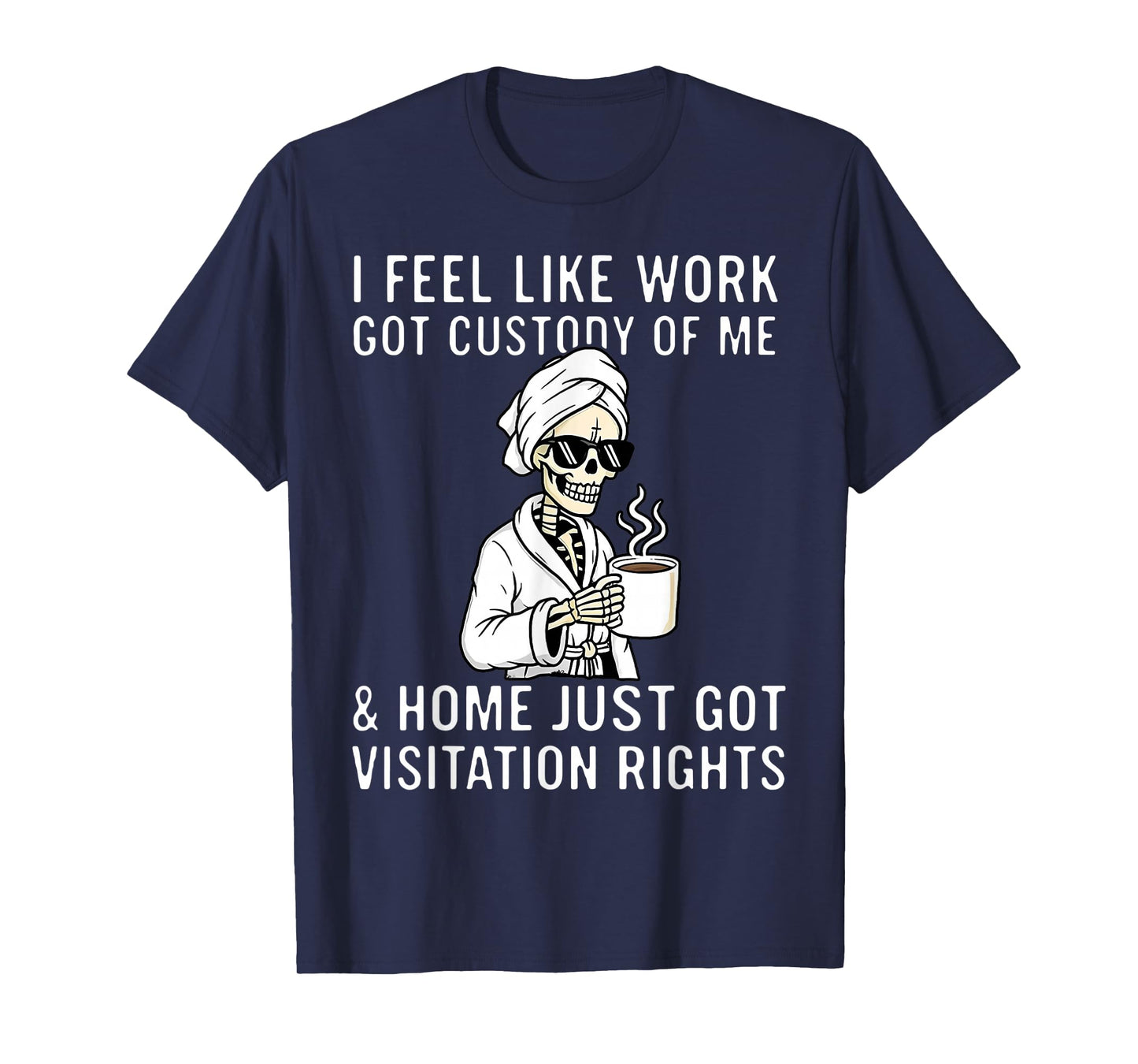 Funny Saying I Feel Like Work Got Custody Anel Custody of Me T-Shirt