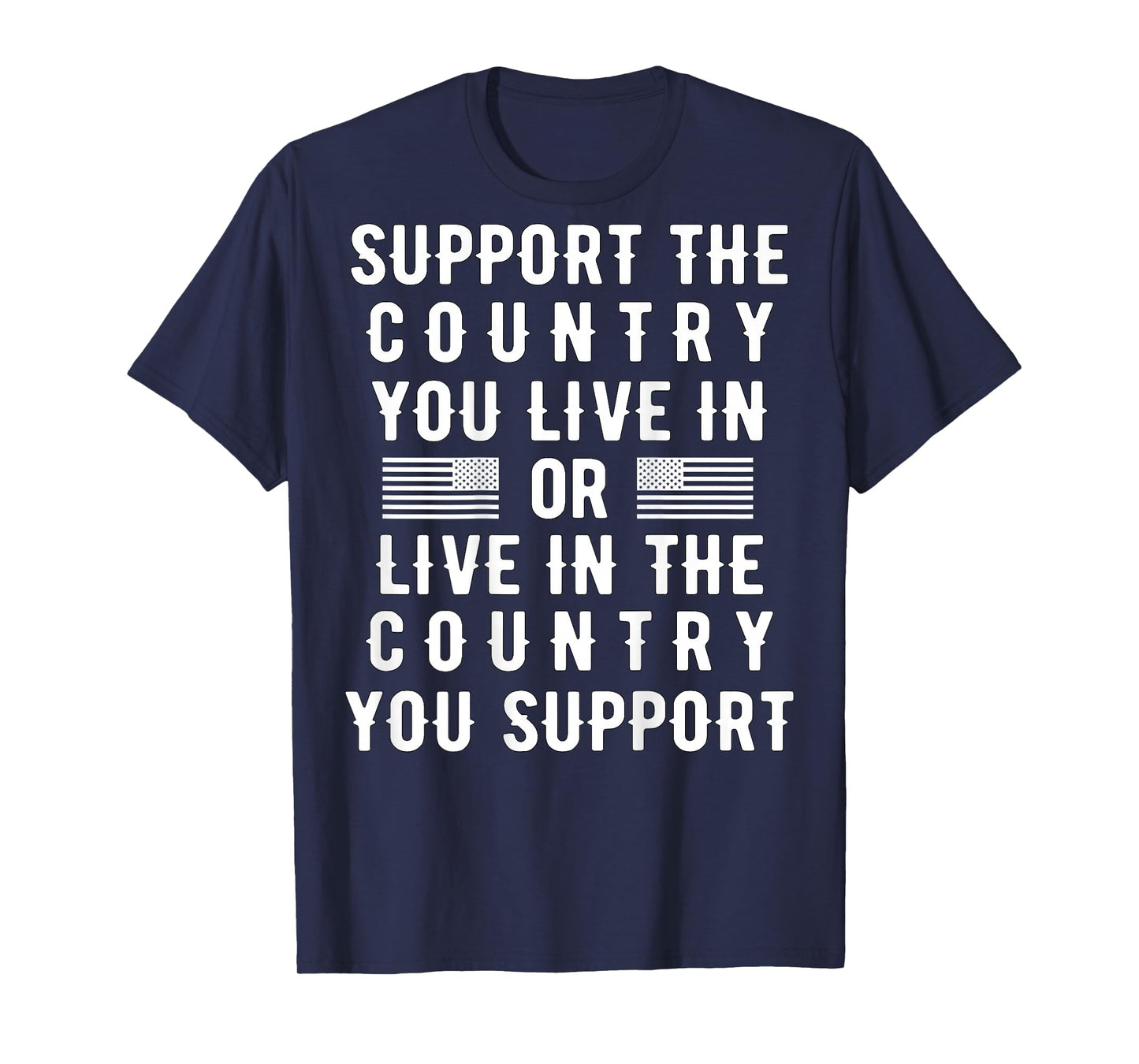 Support the Country You Live In or Live In Where You Support T-Shirt