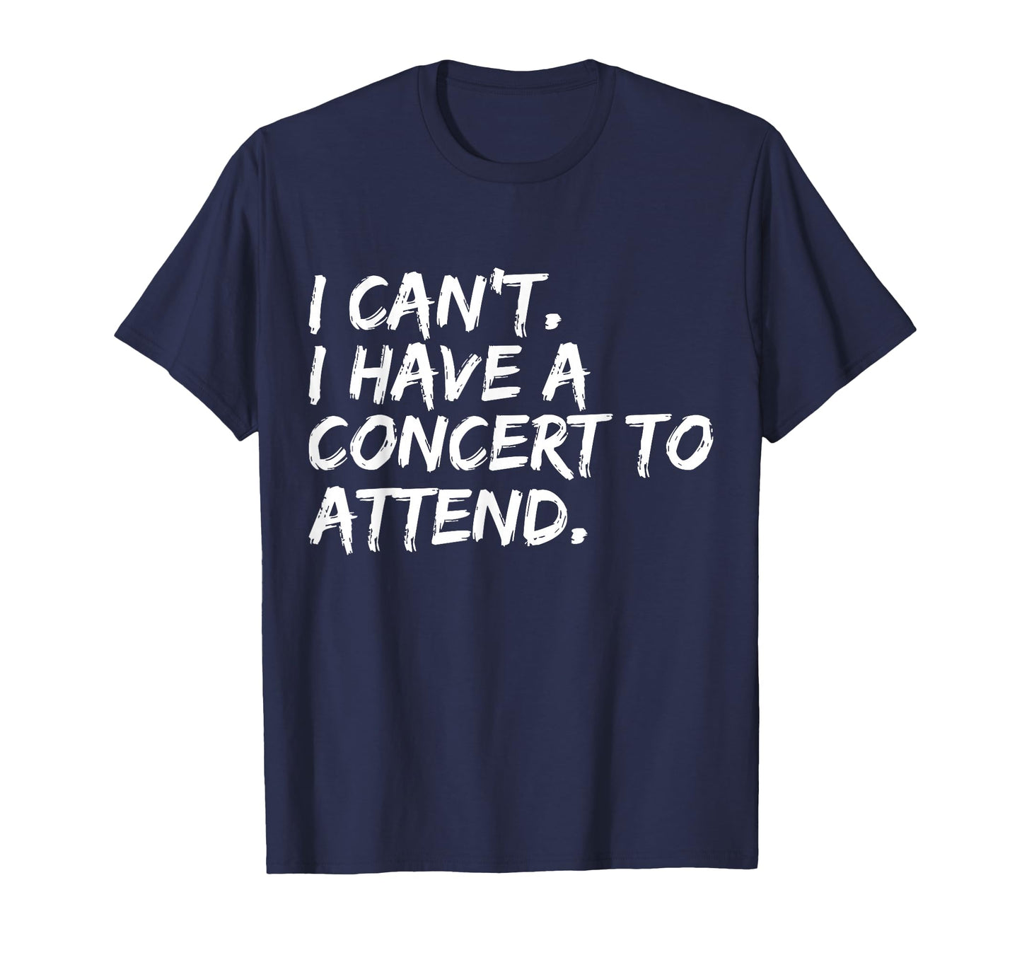 I Can't I Have A Concert To Attend Festival Concert Goer T-Shirt