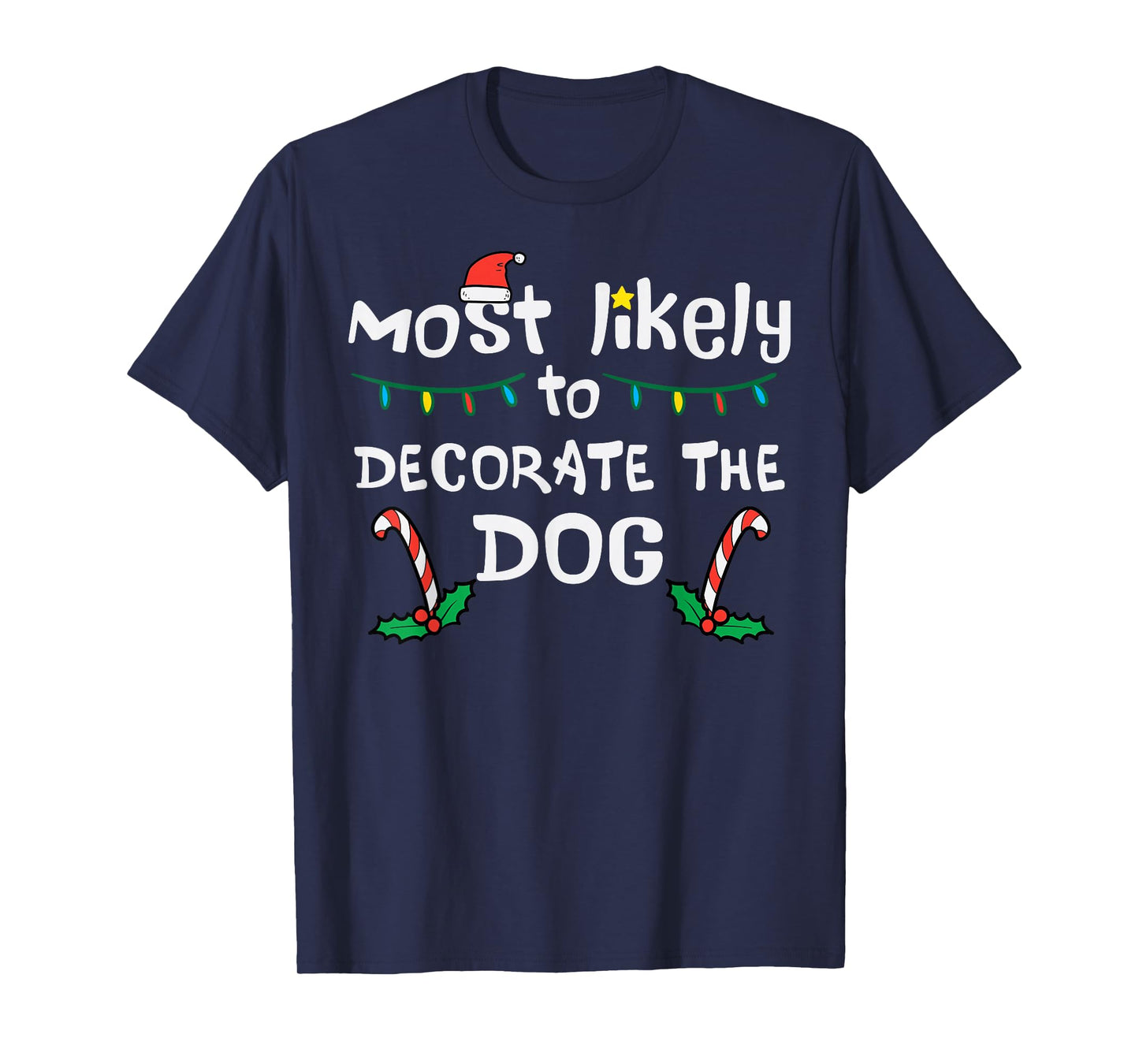 Christmas Likely Decorate Dog Xmas Family Kids Women Men T-Shirt