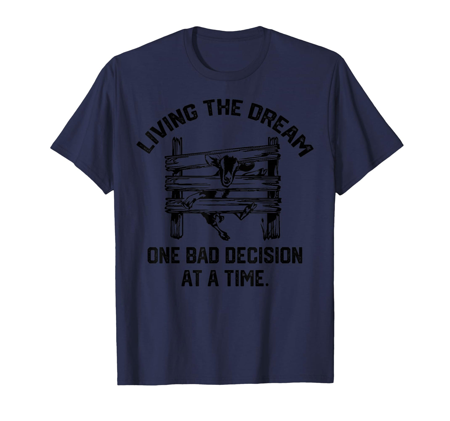 living the dream one bad decision at a time funny goat T-Shirt