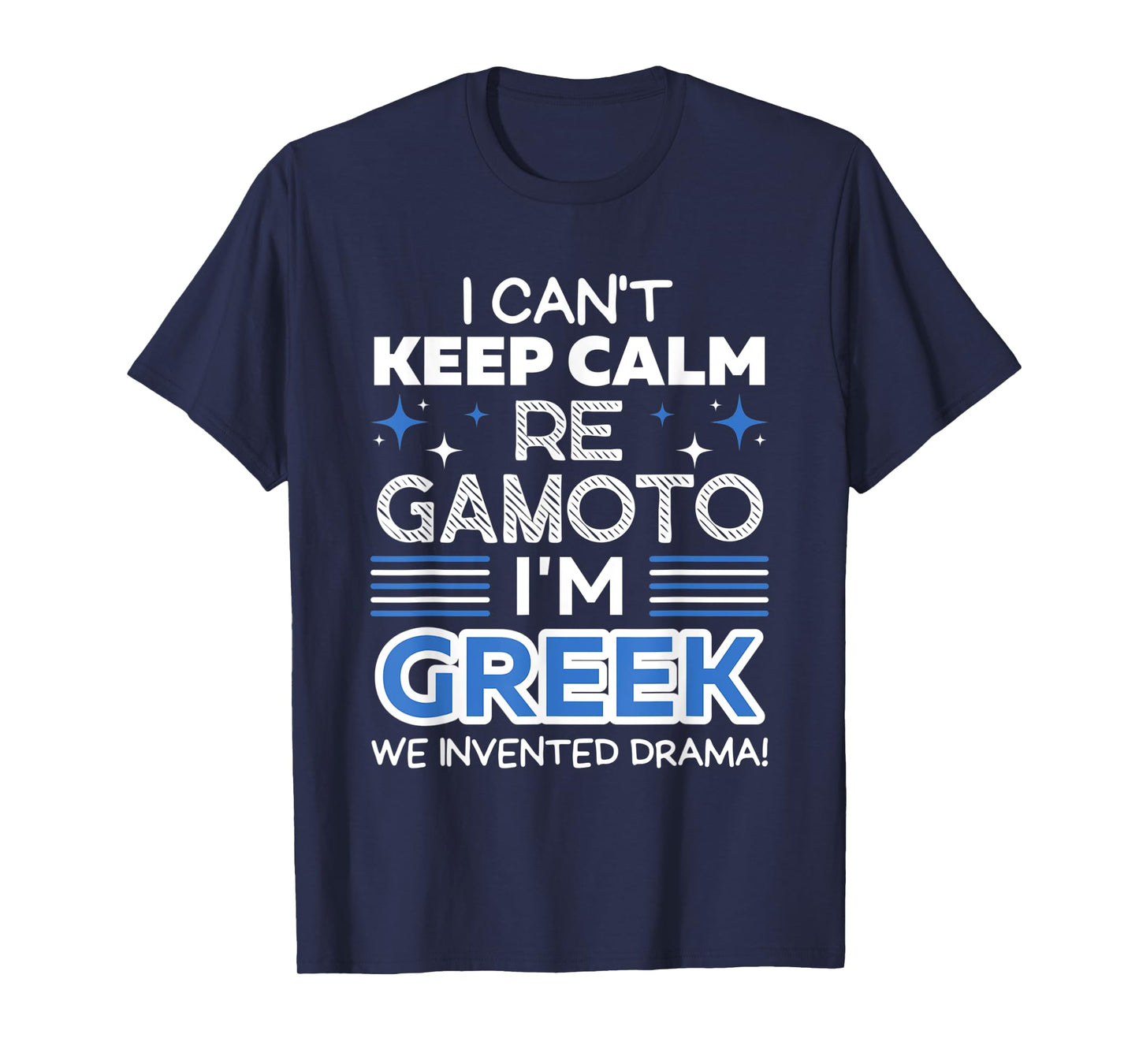 I Can't Keep Calm Re Gamoto I'm Greek We Invented Drama T-Shirt