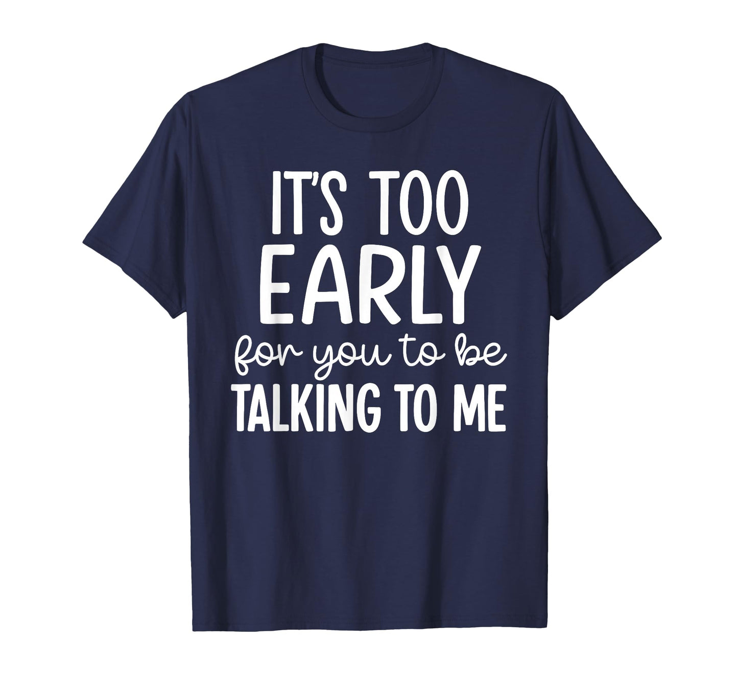 It’s Too Early for You to Be Talking to Me Funny T-Shirt