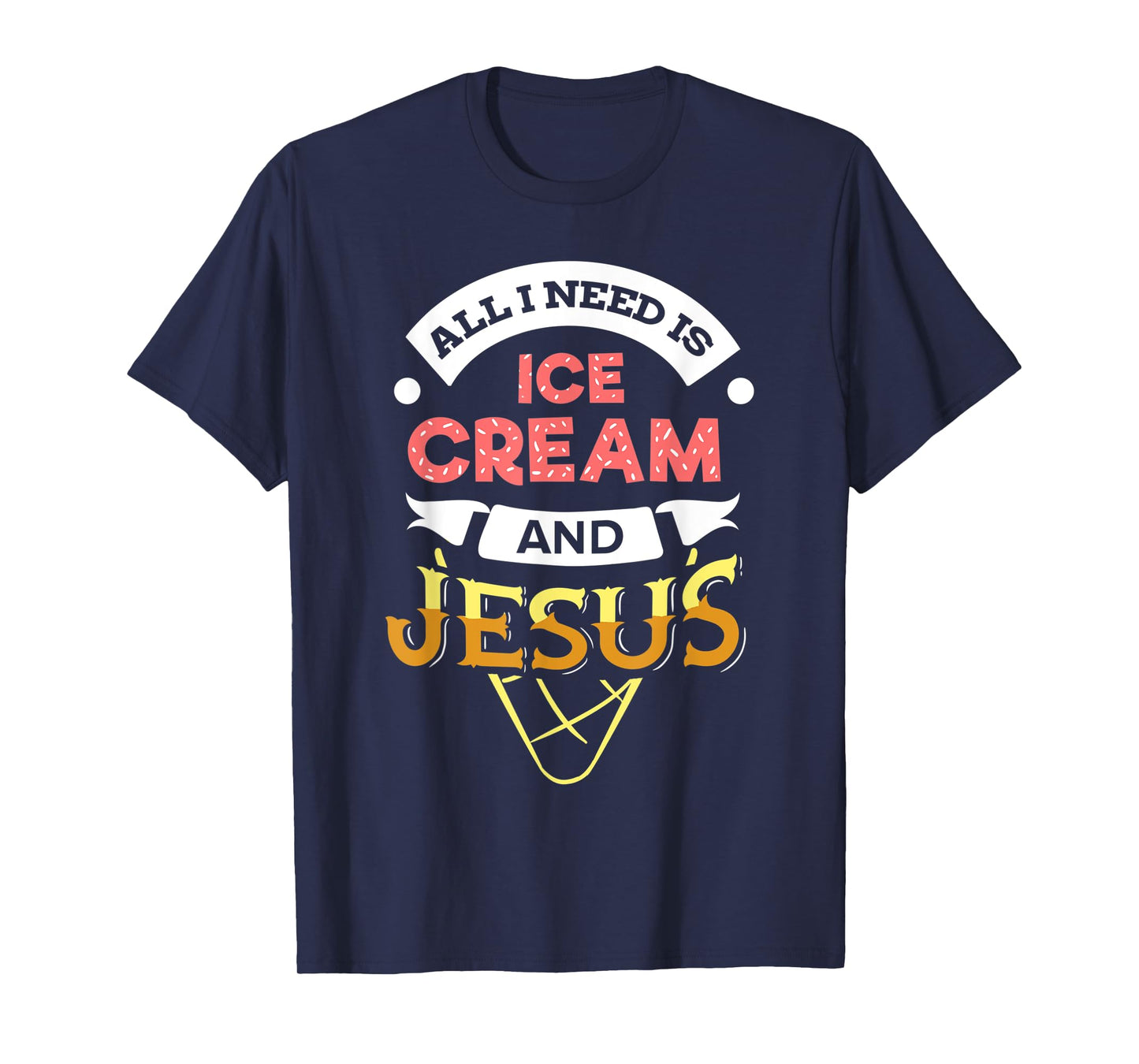 All i need is Ice Cream and Jesus Christan God Baking TShirt T-Shirt for Men Women