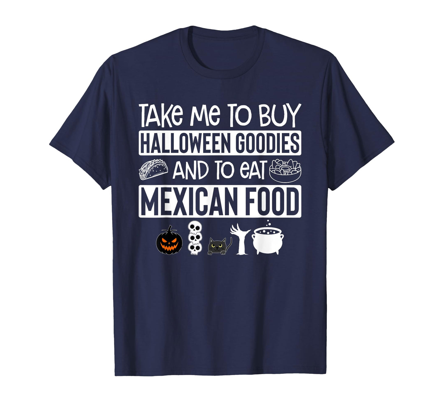 Take Me To Buy Halloween Goodies And To Eat Mexican Food T-Shirt