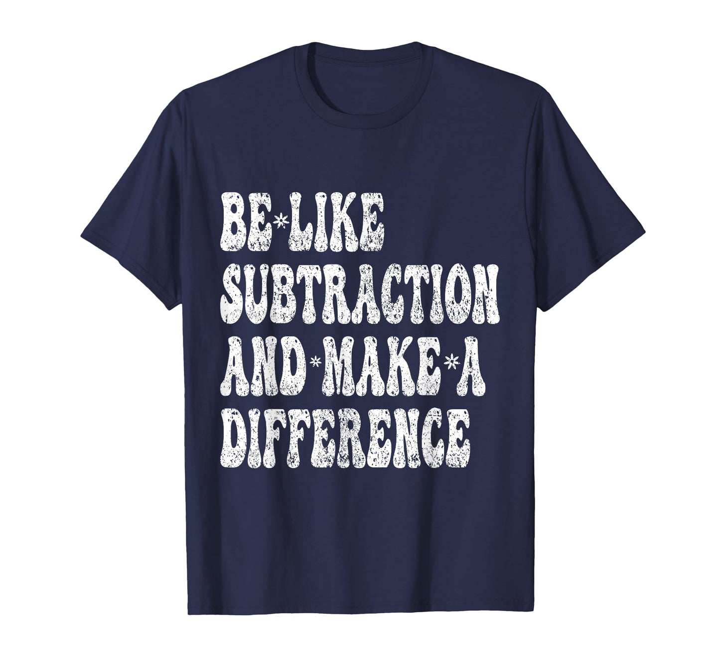 Funny Math Teacher Be Like Subtraction And Make A Difference T-Shirt