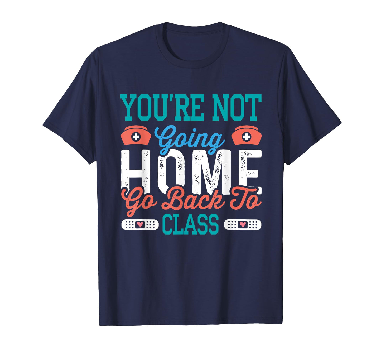 School Nurse On Duty You're Not Going Home T-Shirt