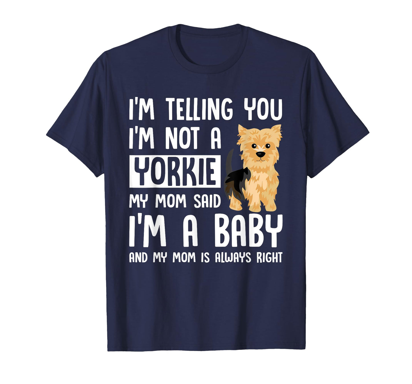 I'm Not a Yorkie My Mom Said I'm A Baby T-Shirt T-Shirt