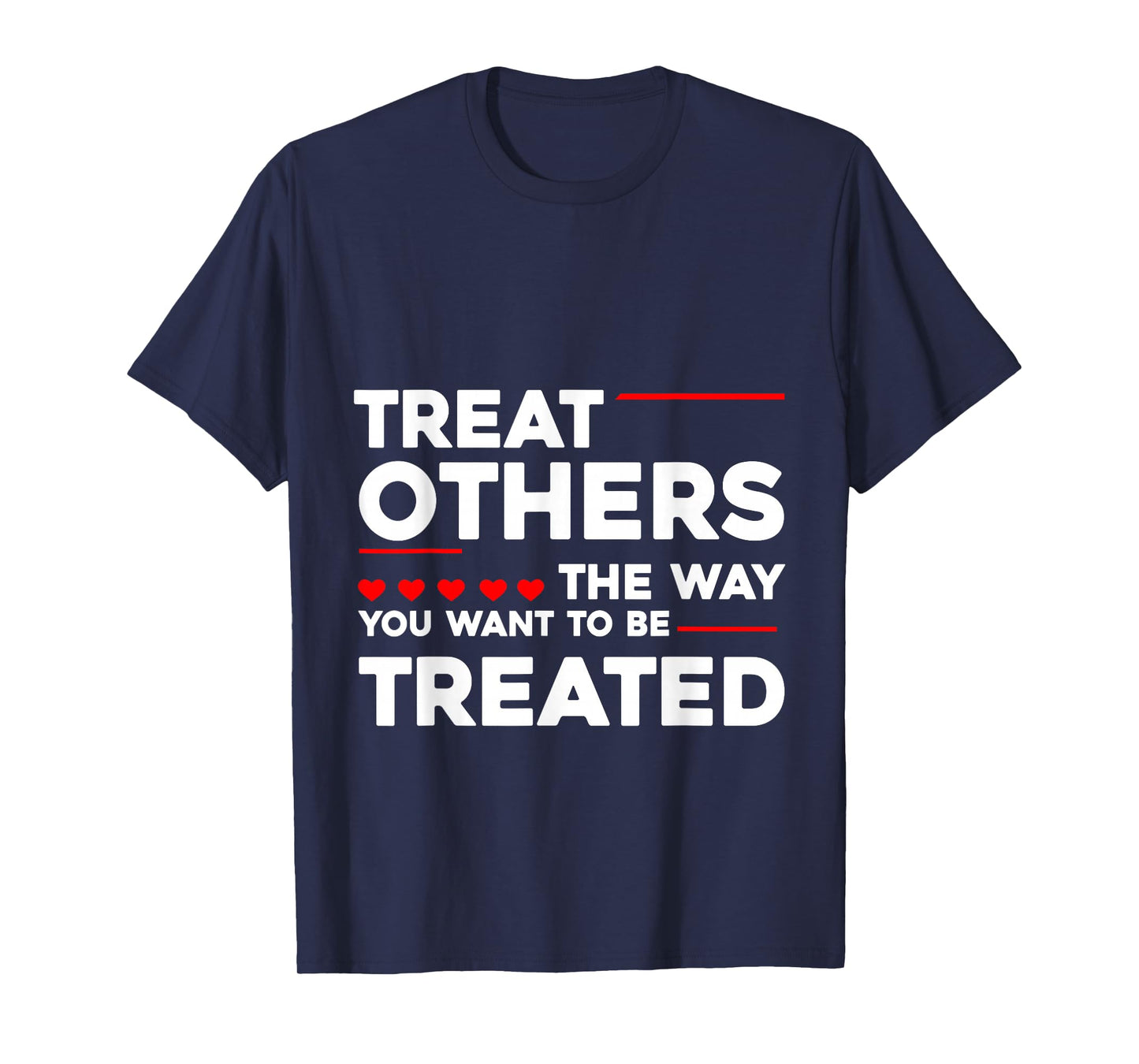 Treat Others The Way You Want To Be Treated --- T-Shirt
